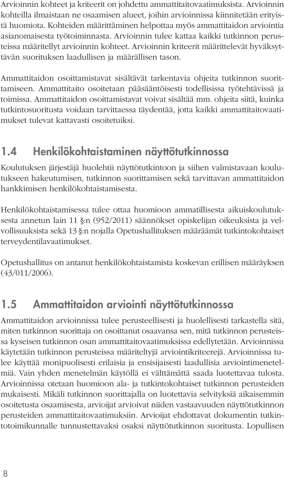 määrittelevät hyväksyttävän suorituksen laadullisen ja määrällisen tason. Ammattitaidon osoittamistavat sisältävät tarkentavia ohjeita tutkinnon suorittamiseen.