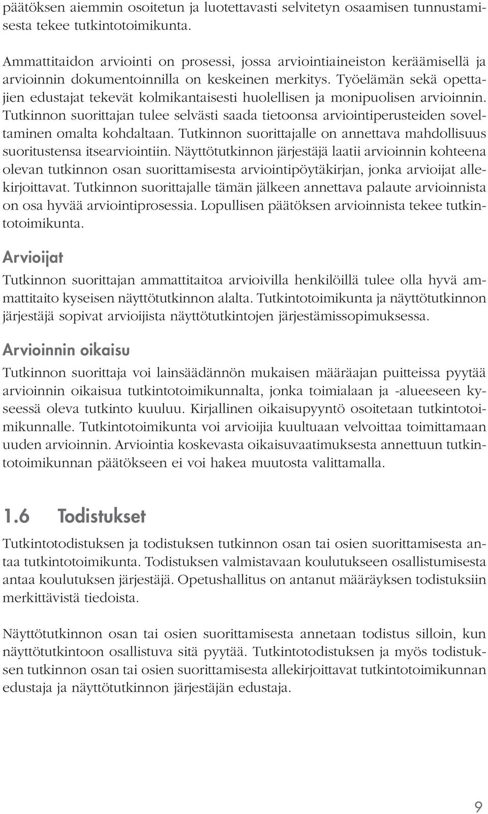 Työelämän sekä opettajien edustajat tekevät kolmikantaisesti huolellisen ja monipuolisen arvioinnin. n tulee selvästi saada tietoonsa arviointiperusteiden soveltaminen omalta kohdaltaan.