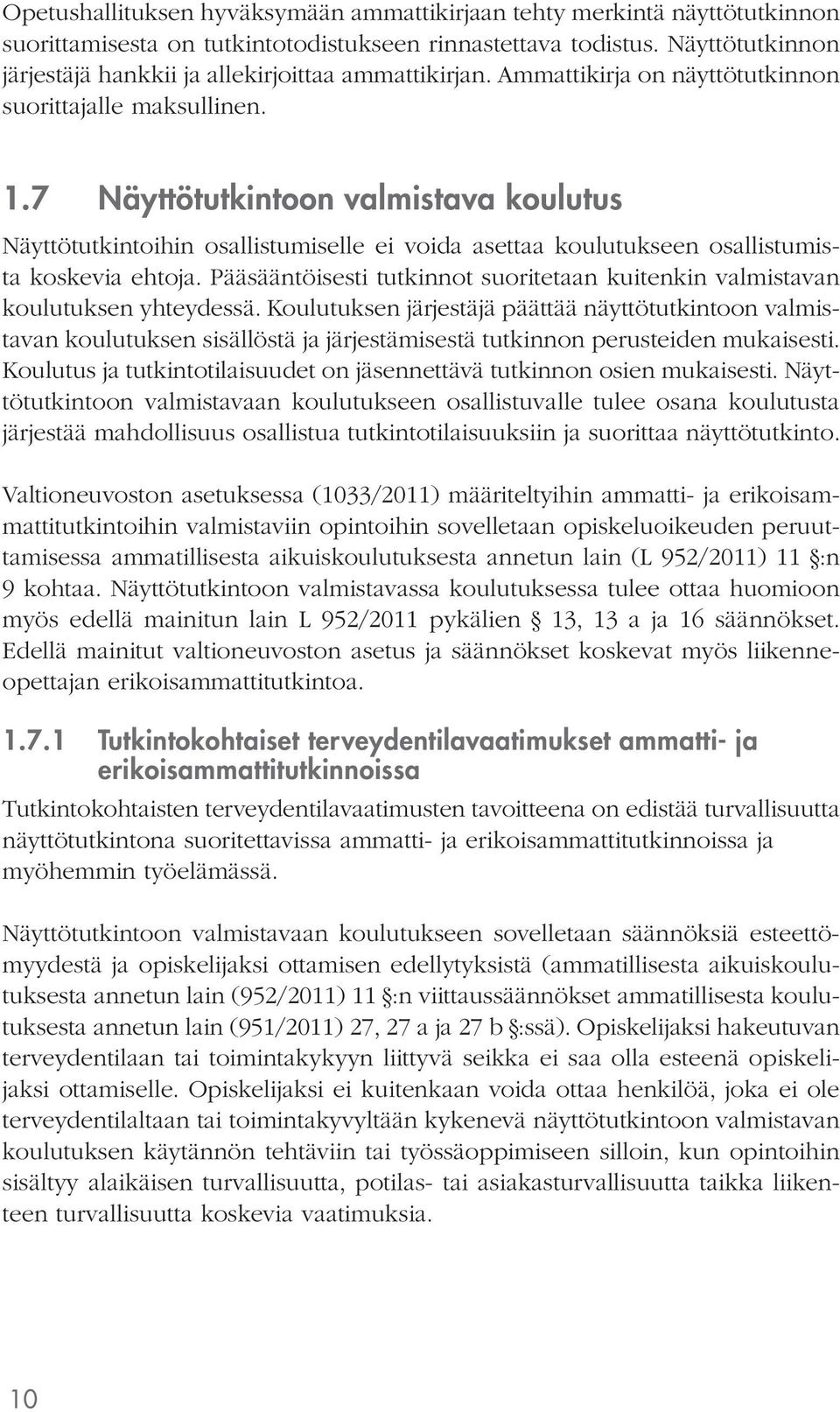 7 Näyttötutkintoon valmistava koulutus Näyttötutkintoihin osallistumiselle ei voida asettaa koulutukseen osallistumista koskevia ehtoja.
