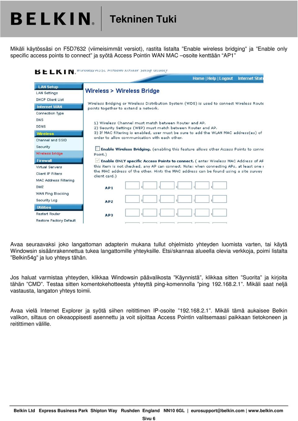 Etsi/skannaa alueella olevia verkkoja, poimi listalta Belkin54g ja luo yhteys tähän.