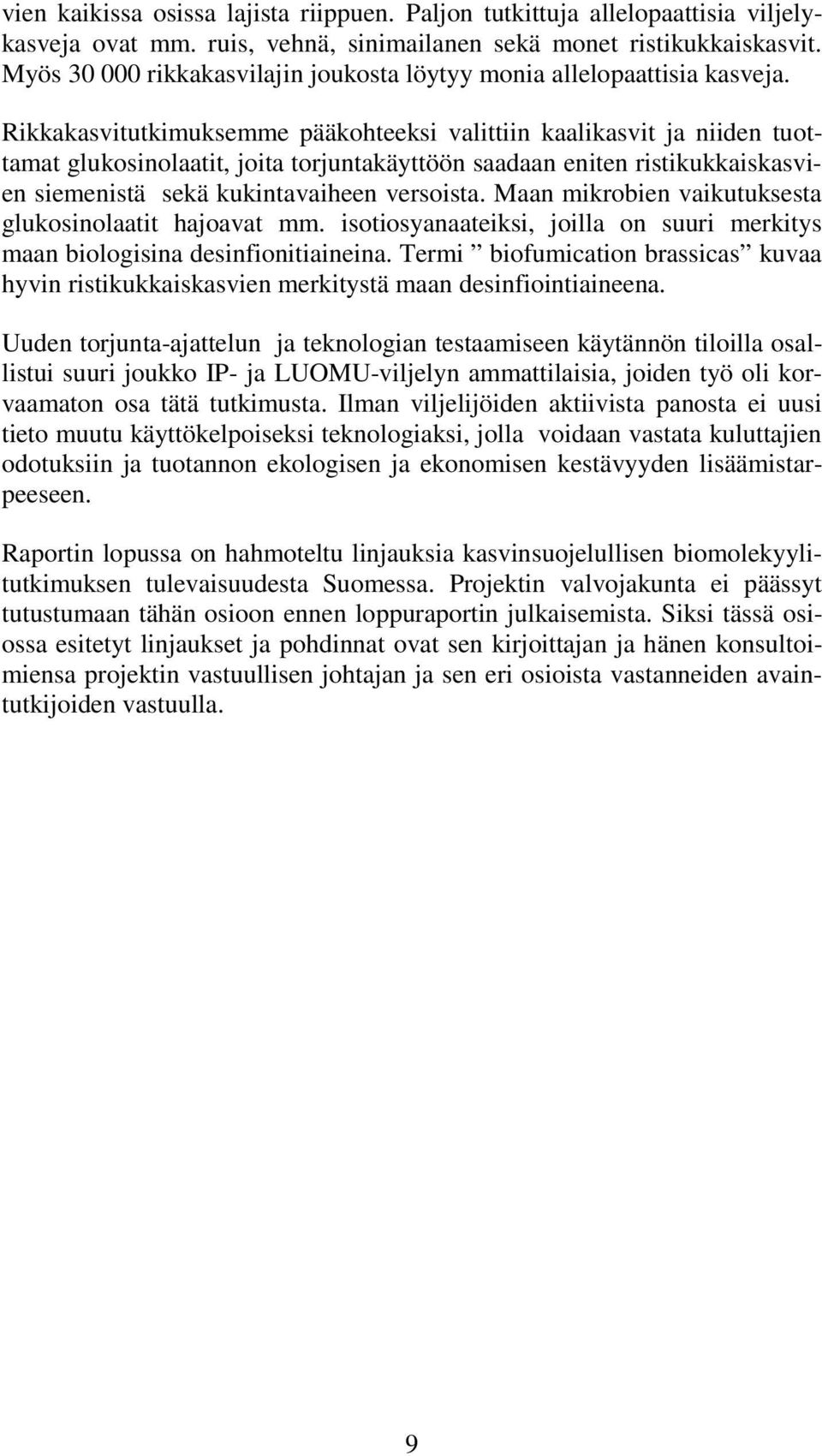 Rikkakasvitutkimuksemme pääkohteeksi valittiin kaalikasvit ja niiden tuottamat glukosinolaatit, joita torjuntakäyttöön saadaan eniten ristikukkaiskasvien siemenistä sekä kukintavaiheen versoista.