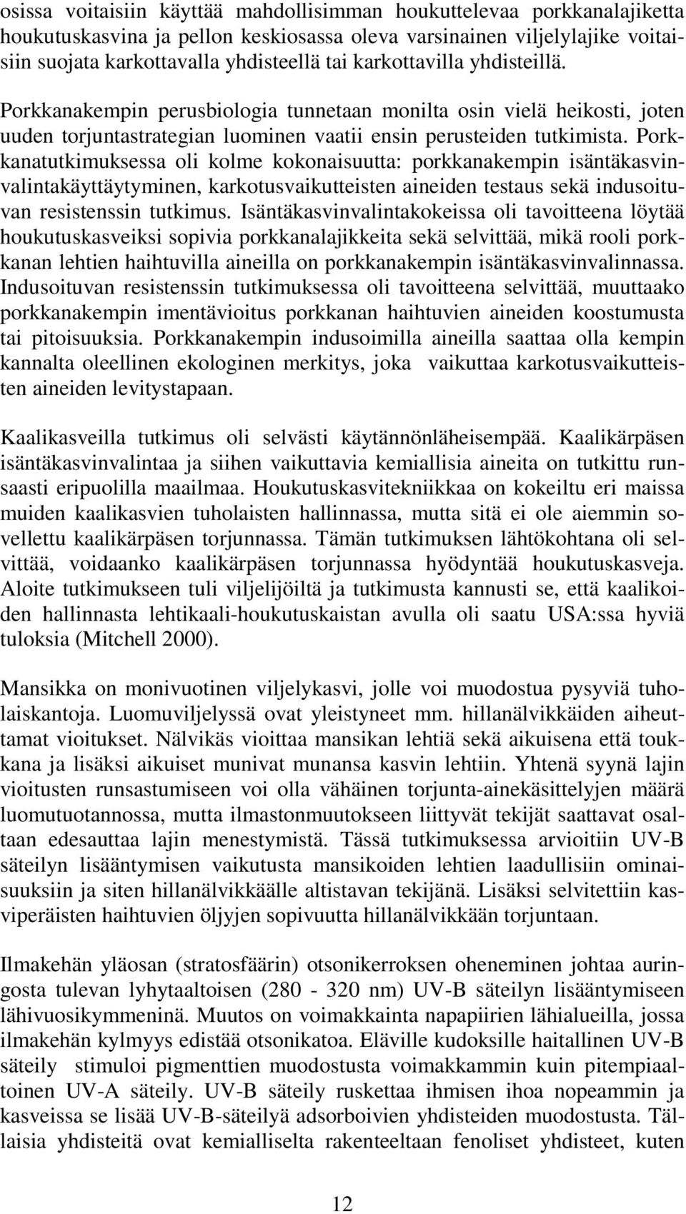 Porkkanatutkimuksessa oli kolme kokonaisuutta: porkkanakempin isäntäkasvinvalintakäyttäytyminen, karkotusvaikutteisten aineiden testaus sekä indusoituvan resistenssin tutkimus.