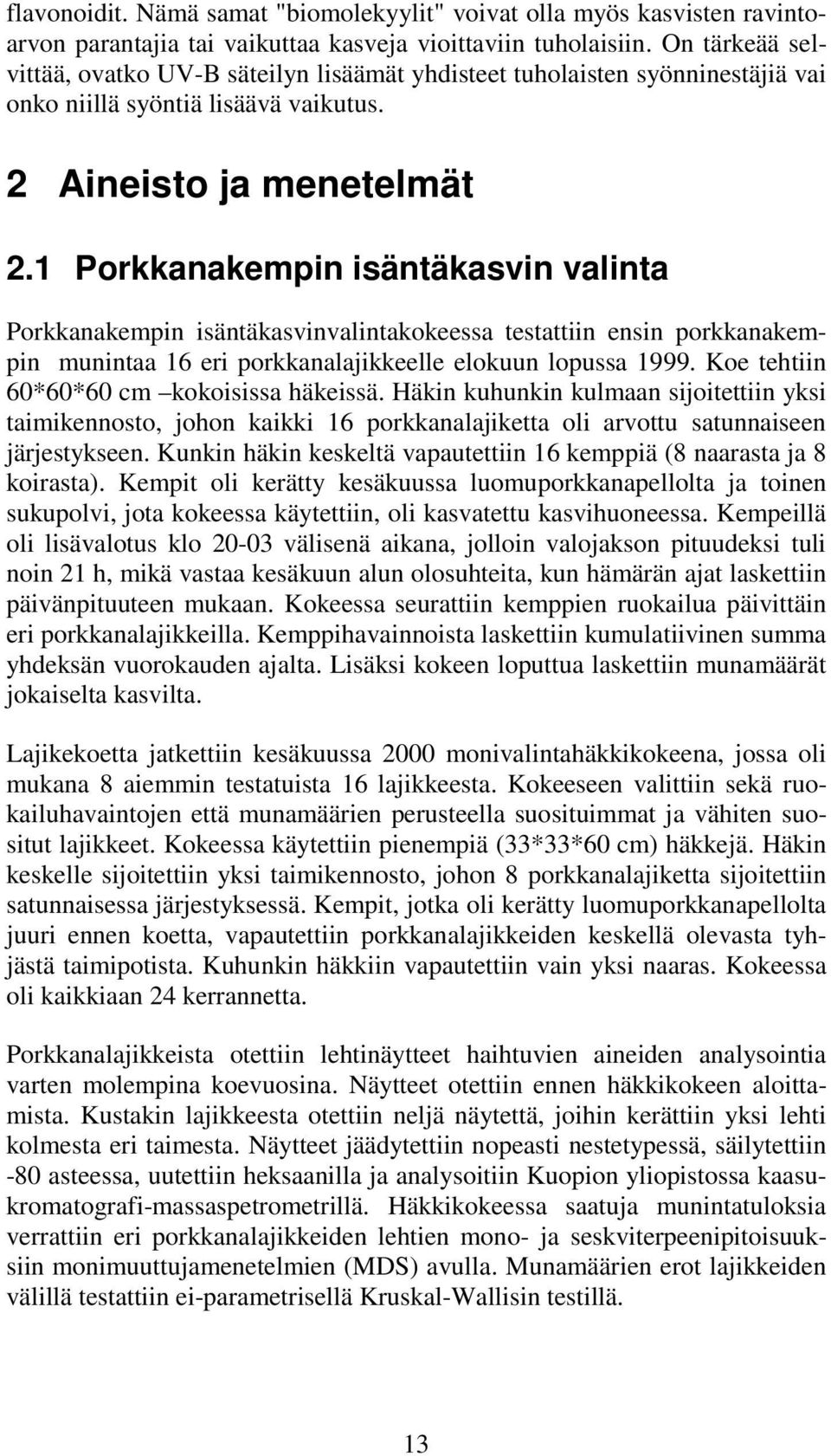 1 Porkkanakempin isäntäkasvin valinta Porkkanakempin isäntäkasvinvalintakokeessa testattiin ensin porkkanakempin munintaa 16 eri porkkanalajikkeelle elokuun lopussa 1999.