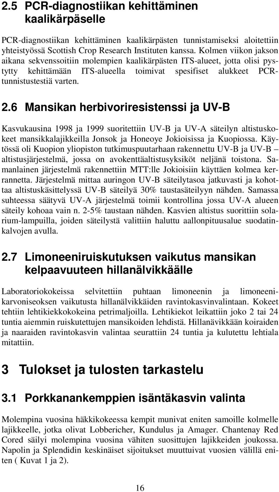 6 Mansikan herbivoriresistenssi ja UV-B Kasvukausina 1998 ja 1999 suoritettiin UV-B ja UV-A säteilyn altistuskokeet mansikkalajikkeilla Jonsok ja Honeoye Jokioisissa ja Kuopiossa.