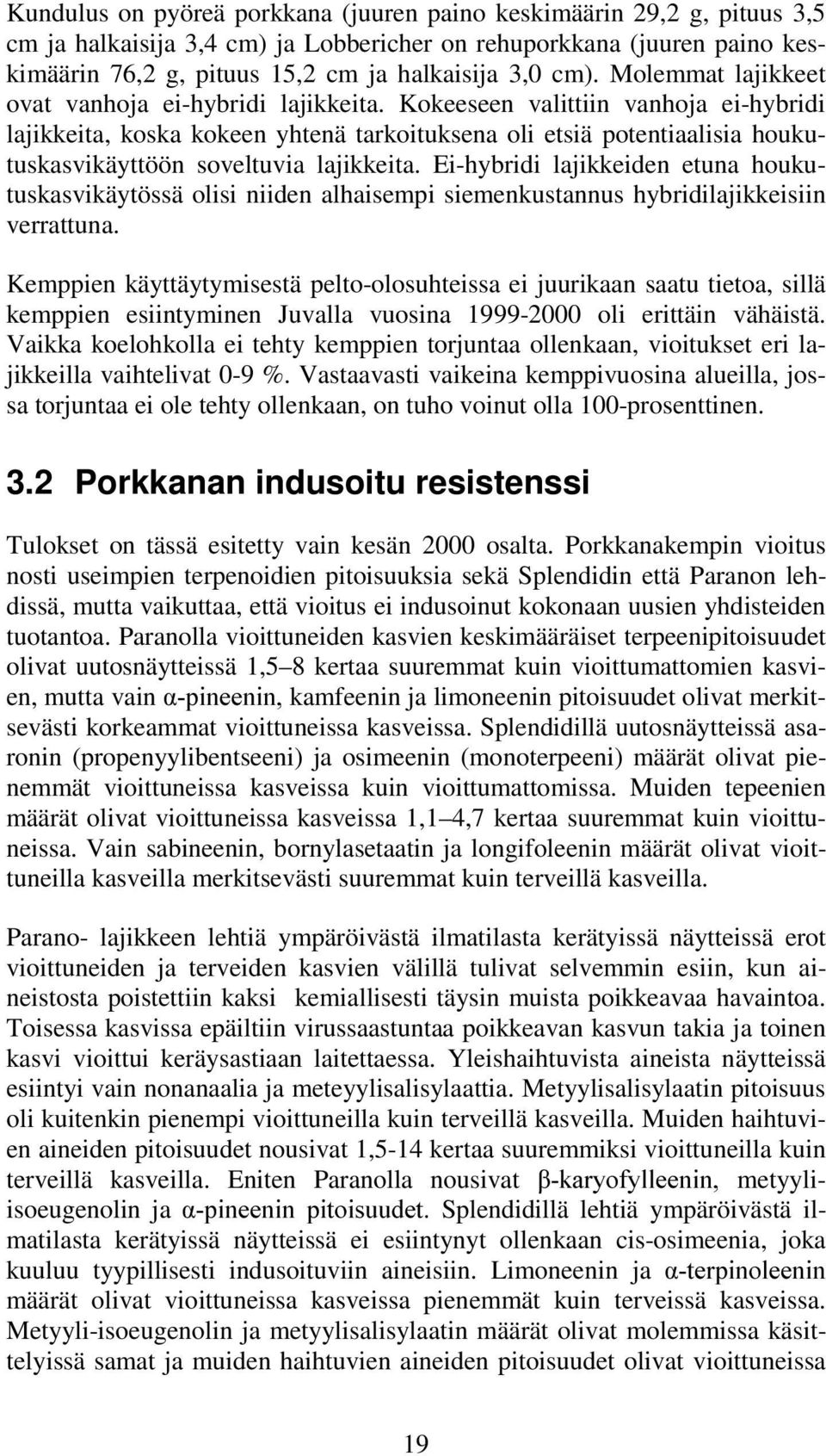 Kokeeseen valittiin vanhoja ei-hybridi lajikkeita, koska kokeen yhtenä tarkoituksena oli etsiä potentiaalisia houkutuskasvikäyttöön soveltuvia lajikkeita.