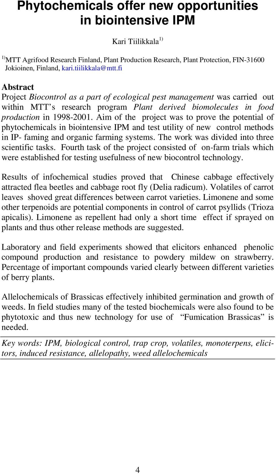 Aim of the project was to prove the potential of phytochemicals in biointensive IPM and test utility of new control methods in IP- faming and organic farming systems.