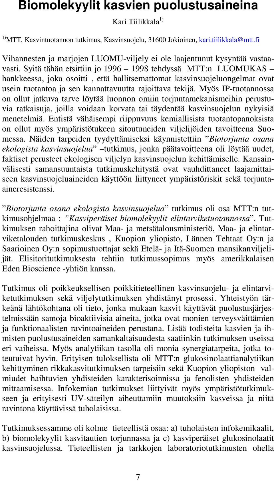 Syitä tähän etsittiin jo 1996 1998 tehdyssä MTT:n LUOMUKAS hankkeessa, joka osoitti, että hallitsemattomat kasvinsuojeluongelmat ovat usein tuotantoa ja sen kannattavuutta rajoittava tekijä.