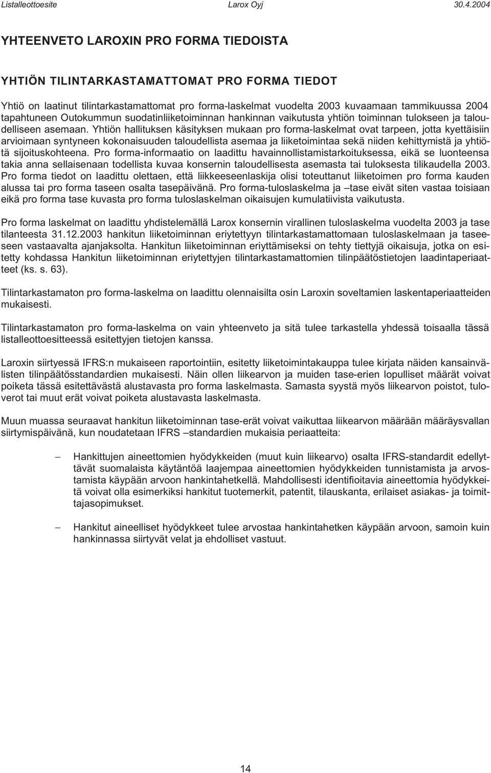 delliseen asemaan. Yhtiön hallituksen käsityksen mukaan pro forma-laskelmat ovat tarpeen, jotta kyettäisiin tä sijoituskohteena.