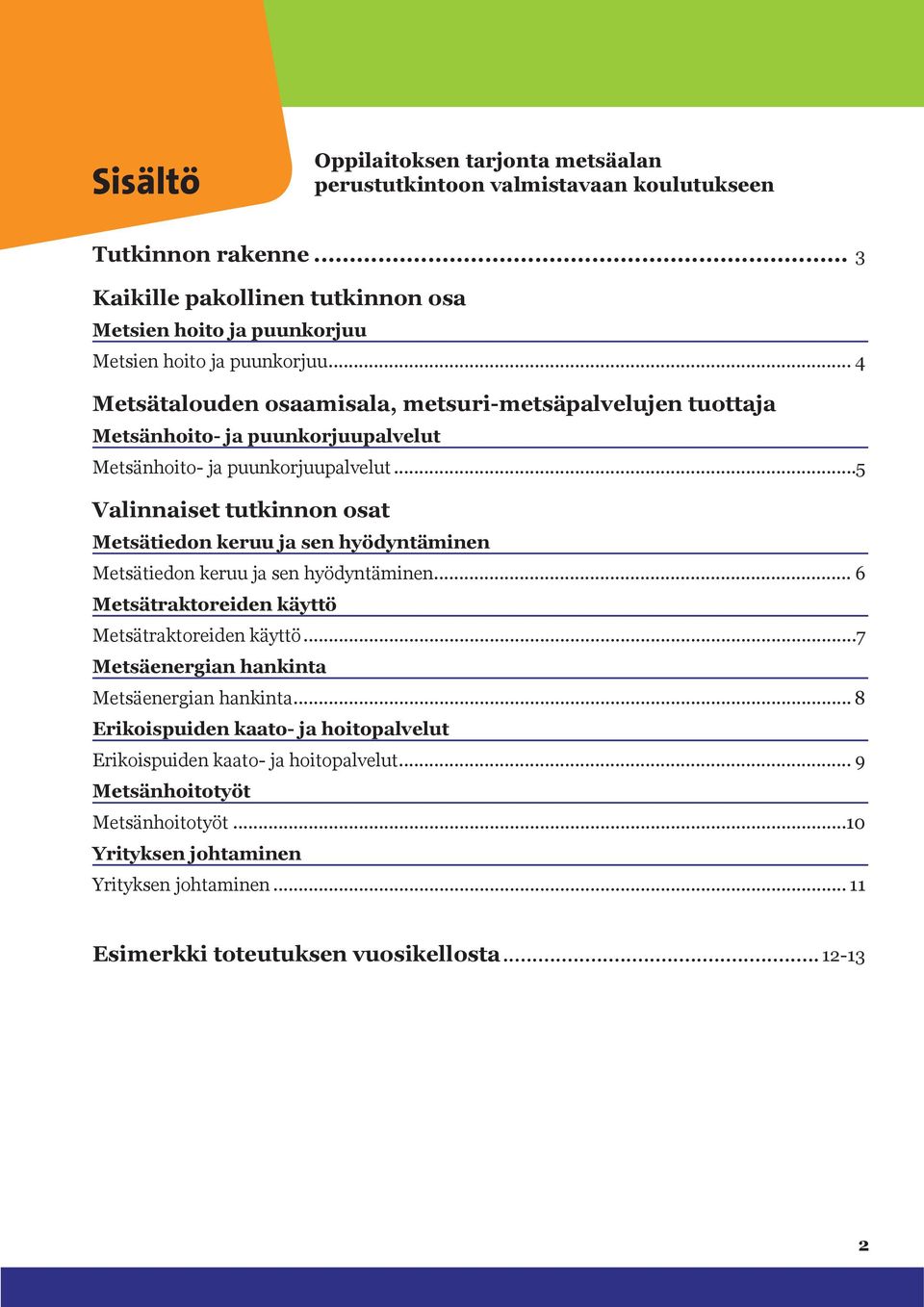 .. 4 Metsätalouden osaamisala, metsuri-metsäpalvelujen tuottaja Metsänhoito- ja puunkorjuupalvelut Metsänhoito- ja puunkorjuupalvelut.