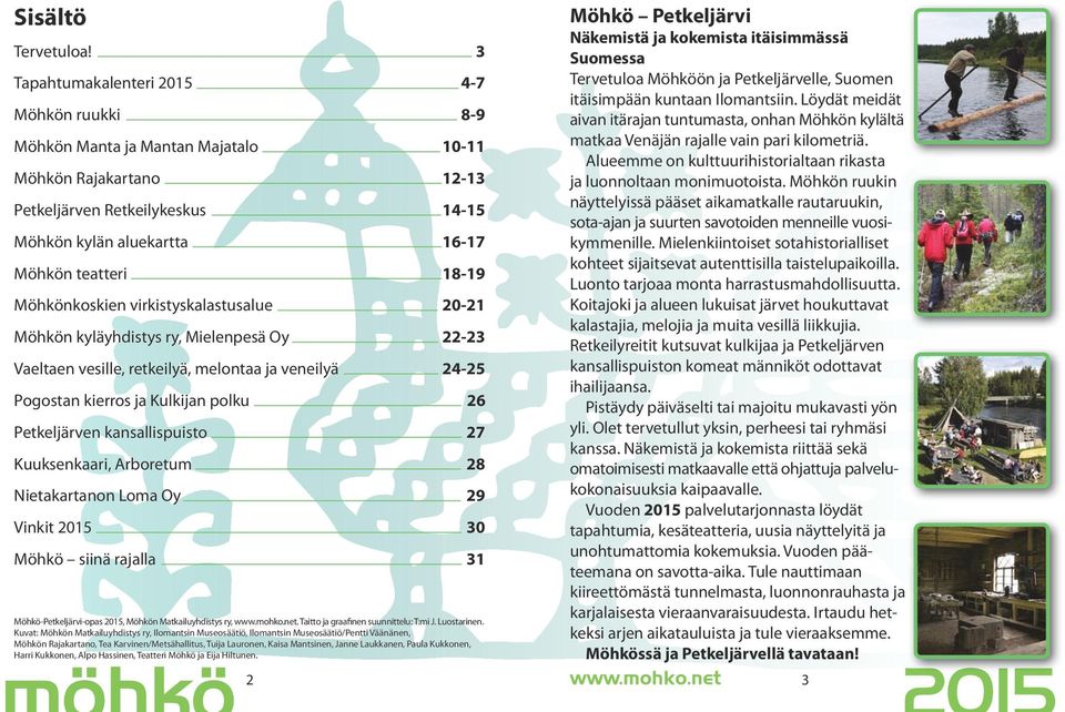 Möhkönkoskien virkistyskalastusalue 20-21 Möhkön kyläyhdistys ry, Mielenpesä Oy 22-23 Vaeltaen vesille, retkeilyä, melontaa ja veneilyä 24-25 Pogostan kierros ja Kulkijan polku 26 Petkeljärven