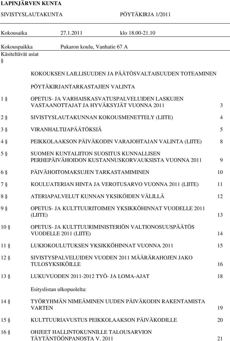 LASKUJEN VASTAANOTTAJAT JA HYVÄKSYJÄT VUONNA 2011 3 2 SIVISTYSLAUTAKUNNAN KOKOUSMENETTELY (LIITE) 4 3 VIRANHALTIJAPÄÄTÖKSIÄ 5 4 PEIKKOLAAKSON PÄIVÄKODIN VARAJOHTAJAN VALINTA (LIITE) 8 5 SUOMEN