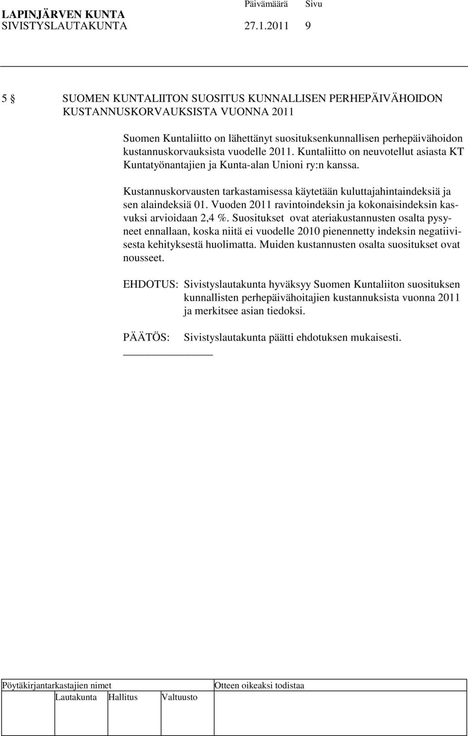 vuodelle 2011. Kuntaliitto on neuvotellut asiasta KT Kuntatyönantajien ja Kunta-alan Unioni ry:n kanssa. Kustannuskorvausten tarkastamisessa käytetään kuluttajahintaindeksiä ja sen alaindeksiä 01.