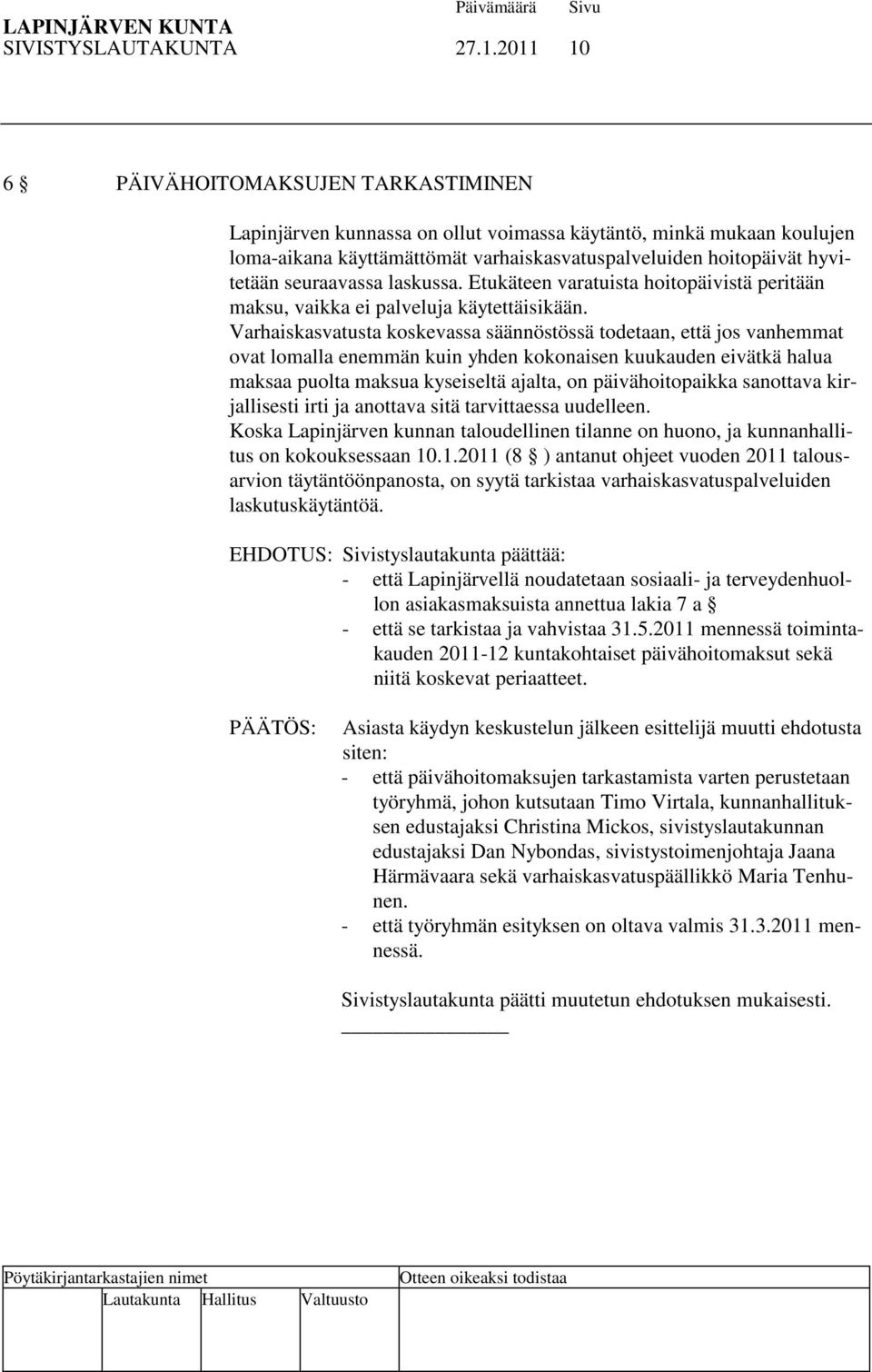 seuraavassa laskussa. Etukäteen varatuista hoitopäivistä peritään maksu, vaikka ei palveluja käytettäisikään.