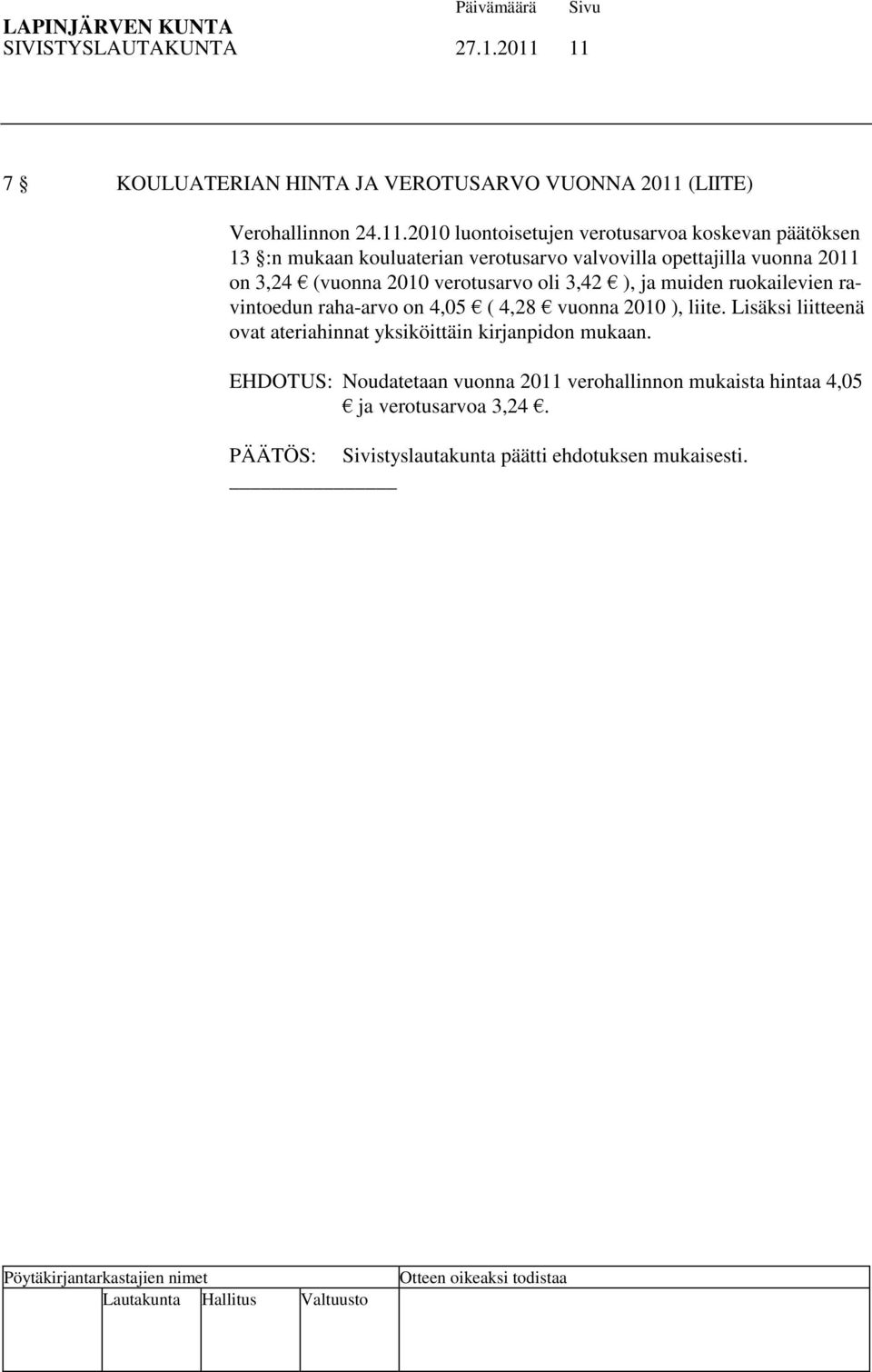kouluaterian verotusarvo valvovilla opettajilla vuonna 2011 on 3,24 (vuonna 2010 verotusarvo oli 3,42 ), ja muiden ruokailevien ravintoedun