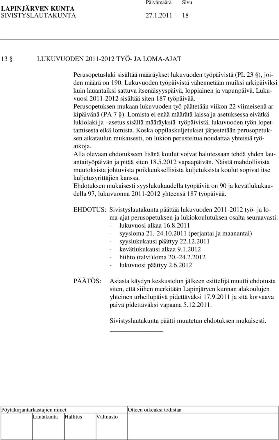 Perusopetuksen mukaan lukuvuoden työ päätetään viikon 22 viimeisenä arkipäivänä (PA 7 ).