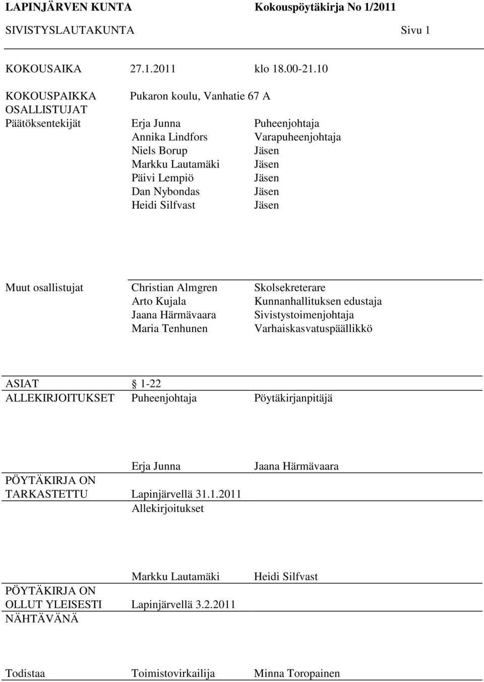 Varapuheenjohtaja Jäsen Jäsen Jäsen Jäsen Jäsen Muut osallistujat Christian Almgren Arto Kujala Jaana Härmävaara Maria Tenhunen Skolsekreterare Kunnanhallituksen edustaja Sivistystoimenjohtaja