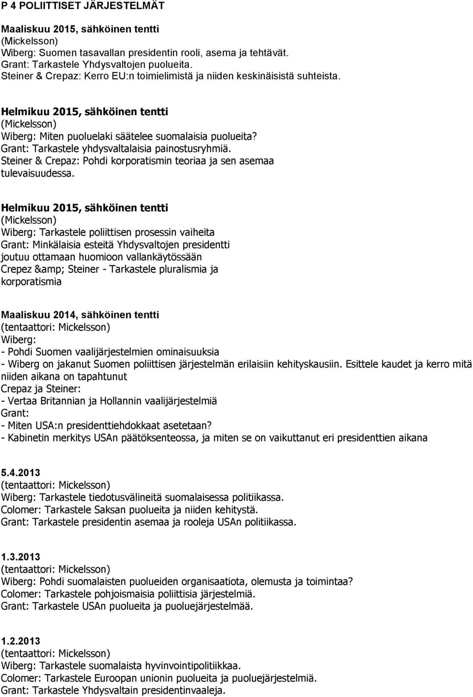 Grant: Tarkastele yhdysvaltalaisia painostusryhmiä. Steiner & Crepaz: Pohdi korporatismin teoriaa ja sen asemaa tulevaisuudessa.