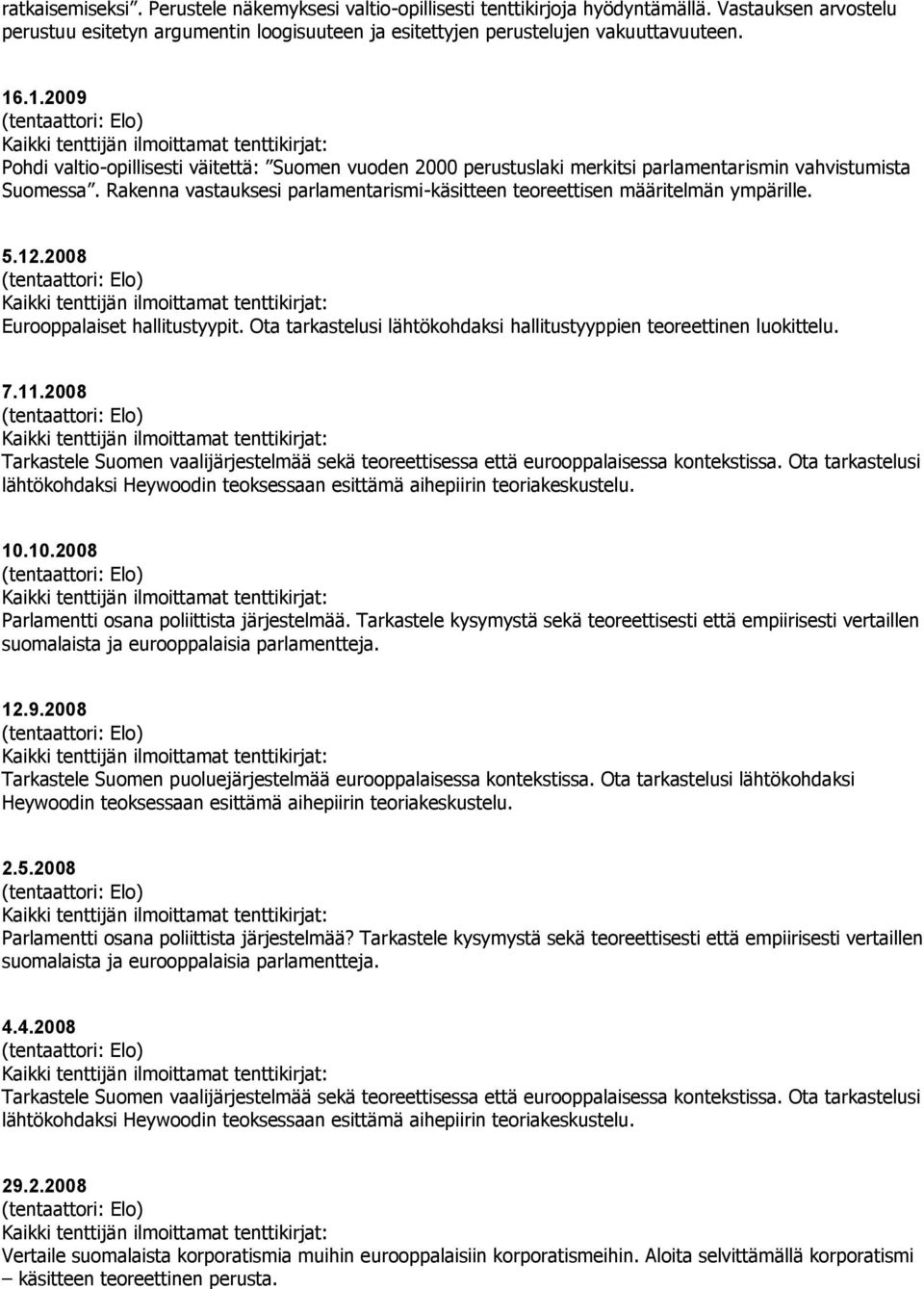 Rakenna vastauksesi parlamentarismi-käsitteen teoreettisen määritelmän ympärille. 5.12.2008 Eurooppalaiset hallitustyypit. Ota tarkastelusi lähtökohdaksi hallitustyyppien teoreettinen luokittelu. 7.