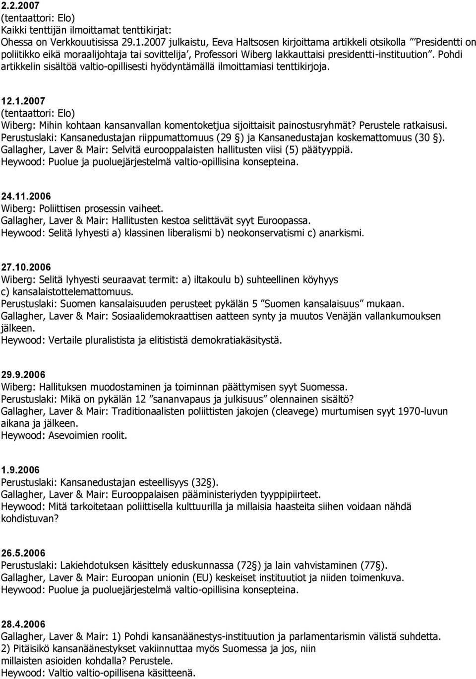 Pohdi artikkelin sisältöä valtio-opillisesti hyödyntämällä ilmoittamiasi tenttikirjoja. 12.1.2007 Wiberg: Mihin kohtaan kansanvallan komentoketjua sijoittaisit painostusryhmät? Perustele ratkaisusi.