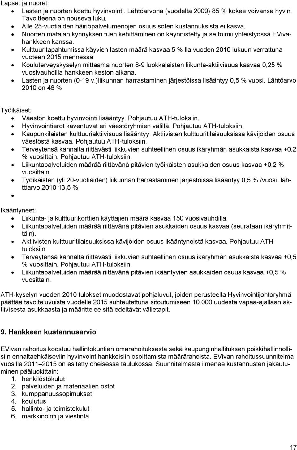 Kulttuuritapahtumissa käyvien lasten määrä kasvaa 5 % lla vuoden 2010 lukuun verrattuna vuoteen 2015 mennessä Kouluterveyskyselyn mittaama nuorten 8-9 luokkalaisten liikunta-aktiivisuus kasvaa 0,25 %