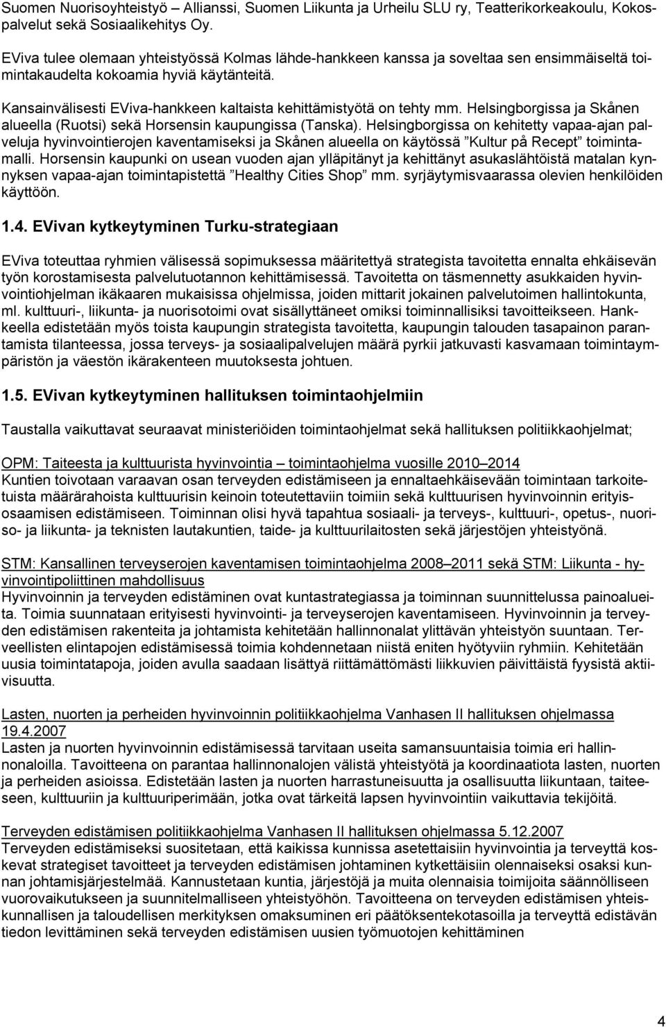 Kansainvälisesti EViva-hankkeen kaltaista kehittämistyötä on tehty mm. Helsingborgissa ja Skånen alueella (Ruotsi) sekä Horsensin kaupungissa (Tanska).