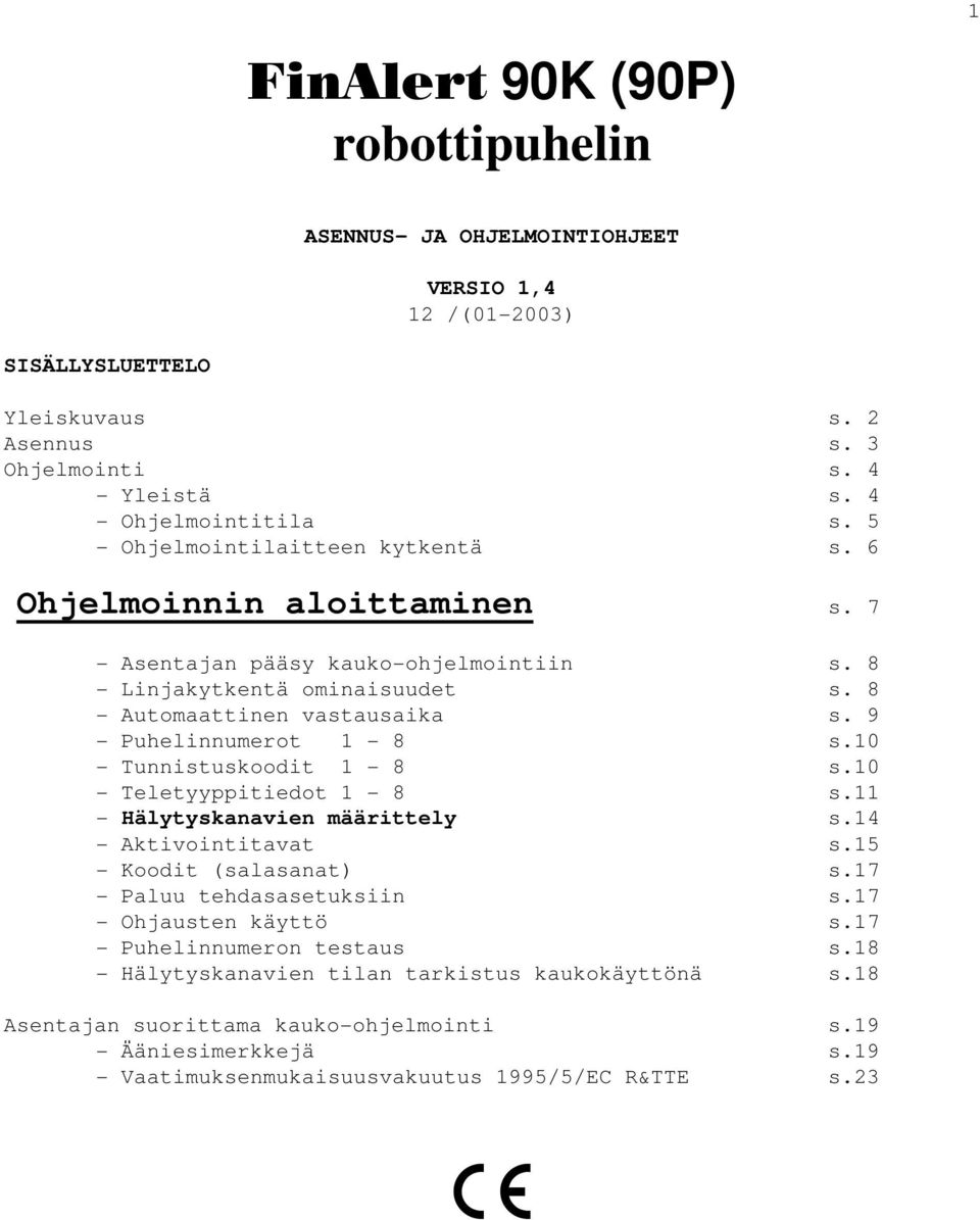 9 - Puhelinnumerot 1-8 s.10 - Tunnistuskoodit 1-8 s.10 - Teletyyppitiedot 1-8 s.11 - Hälytyskanavien määrittely s.14 - Aktivointitavat s.15 - Koodit (salasanat) s.17 - Paluu tehdasasetuksiin s.