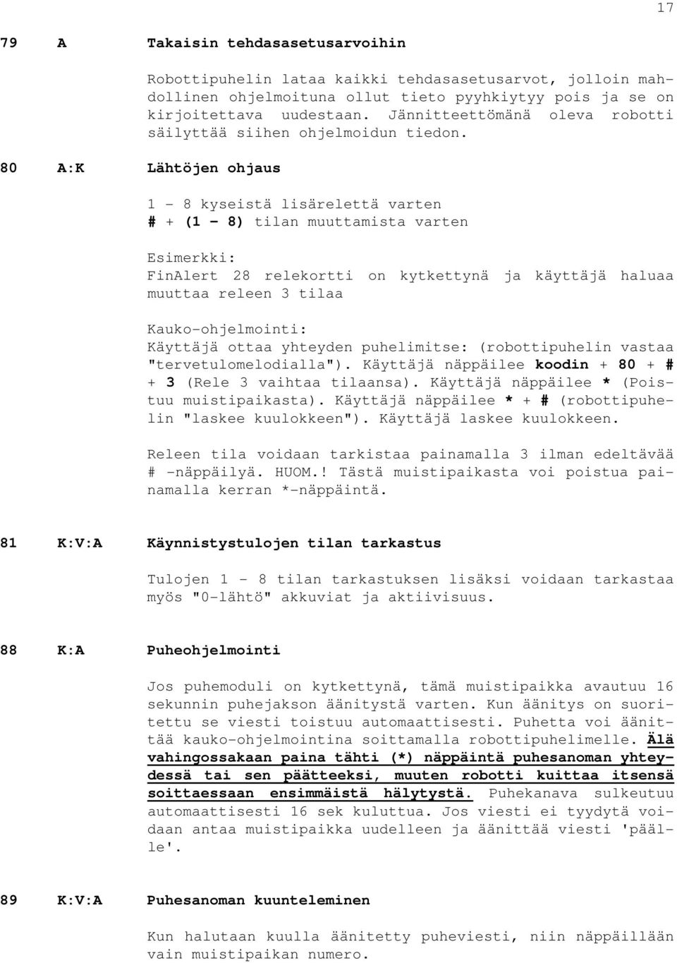 1-8 kyseistä lisärelettä varten # + (1-8) tilan muuttamista varten Esimerkki: FinAlert 28 relekortti on kytkettynä ja käyttäjä haluaa muuttaa releen 3 tilaa Kauko-ohjelmointi: Käyttäjä ottaa yhteyden