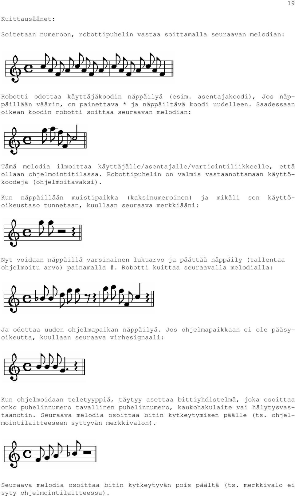 Saadessaan oikean koodin robotti soittaa seuraavan melodian: Tämä melodia ilmoittaa käyttäjälle/asentajalle/vartiointiliikkeelle, että ollaan ohjelmointitilassa.