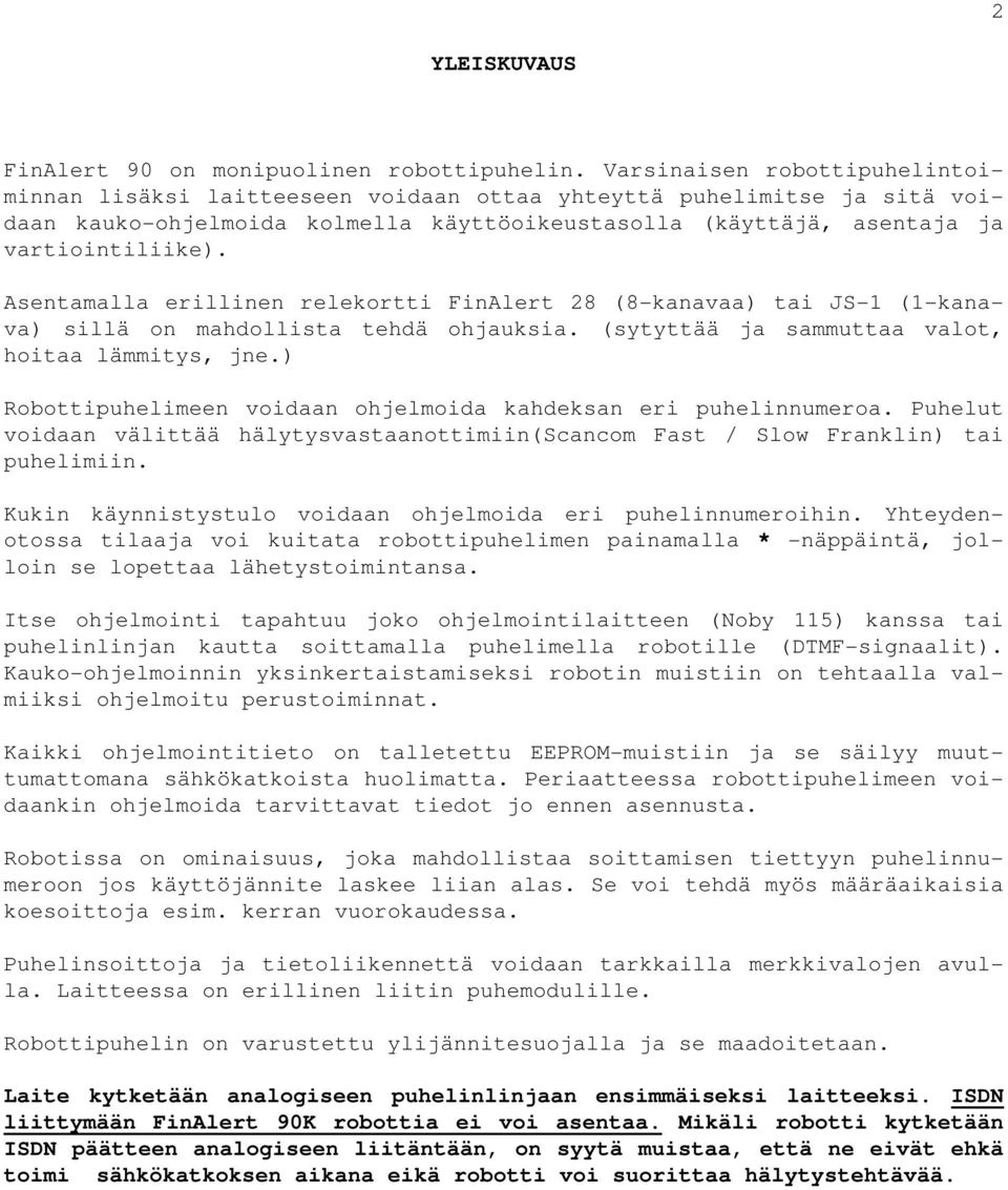 Asentamalla erillinen relekortti FinAlert 28 (8-kanavaa) tai JS-1 (1-kanava) sillä on mahdollista tehdä ohjauksia. (sytyttää ja sammuttaa valot, hoitaa lämmitys, jne.