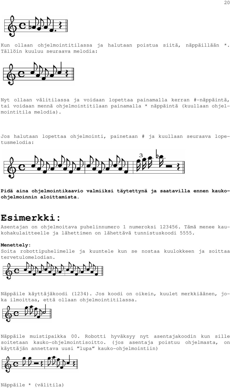 melodia). Jos halutaan lopettaa ohjelmointi, painetaan # ja kuullaan seuraava lopetusmelodia: Pidä aina ohjelmointikaavio valmiiksi täytettynä ja saatavilla ennen kaukoohjelmoinnin aloittamista.