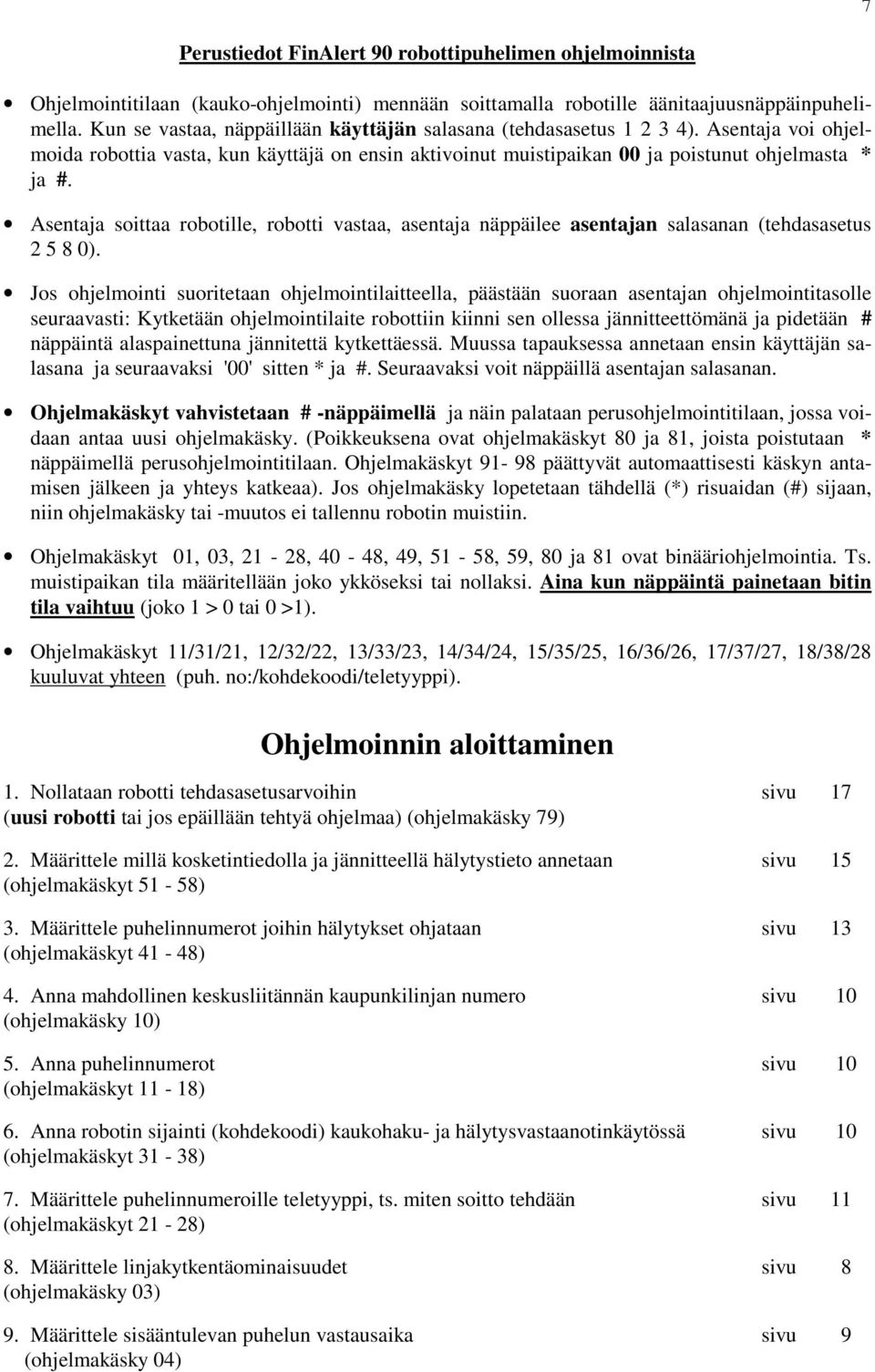 Asentaja soittaa robotille, robotti vastaa, asentaja näppäilee asentajan salasanan (tehdasasetus 2 5 8 0).