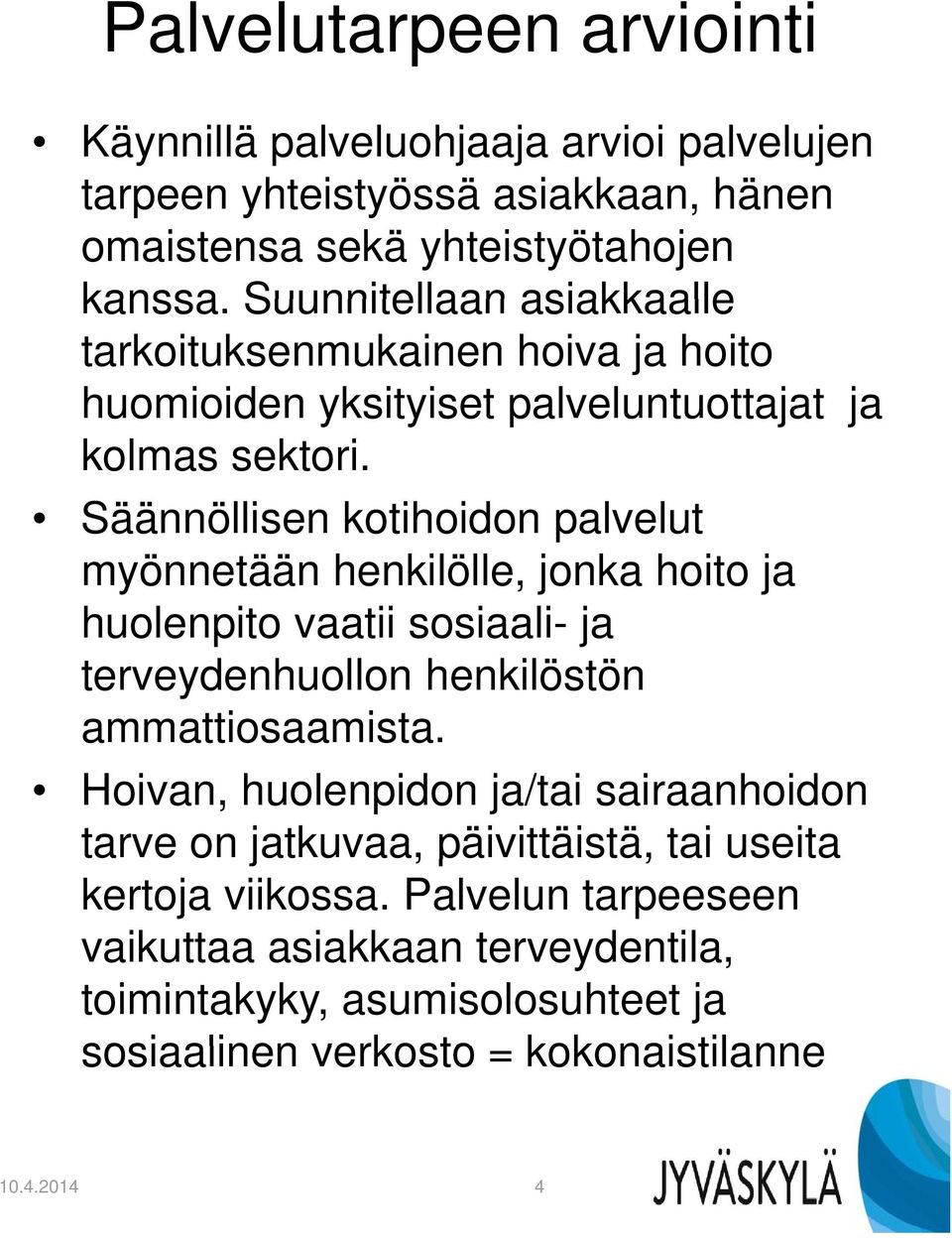 Säännöllisen kotihoidon palvelut myönnetään henkilölle, jonka hoito ja huolenpito vaatii sosiaali- ja terveydenhuollon henkilöstön ammattiosaamista.