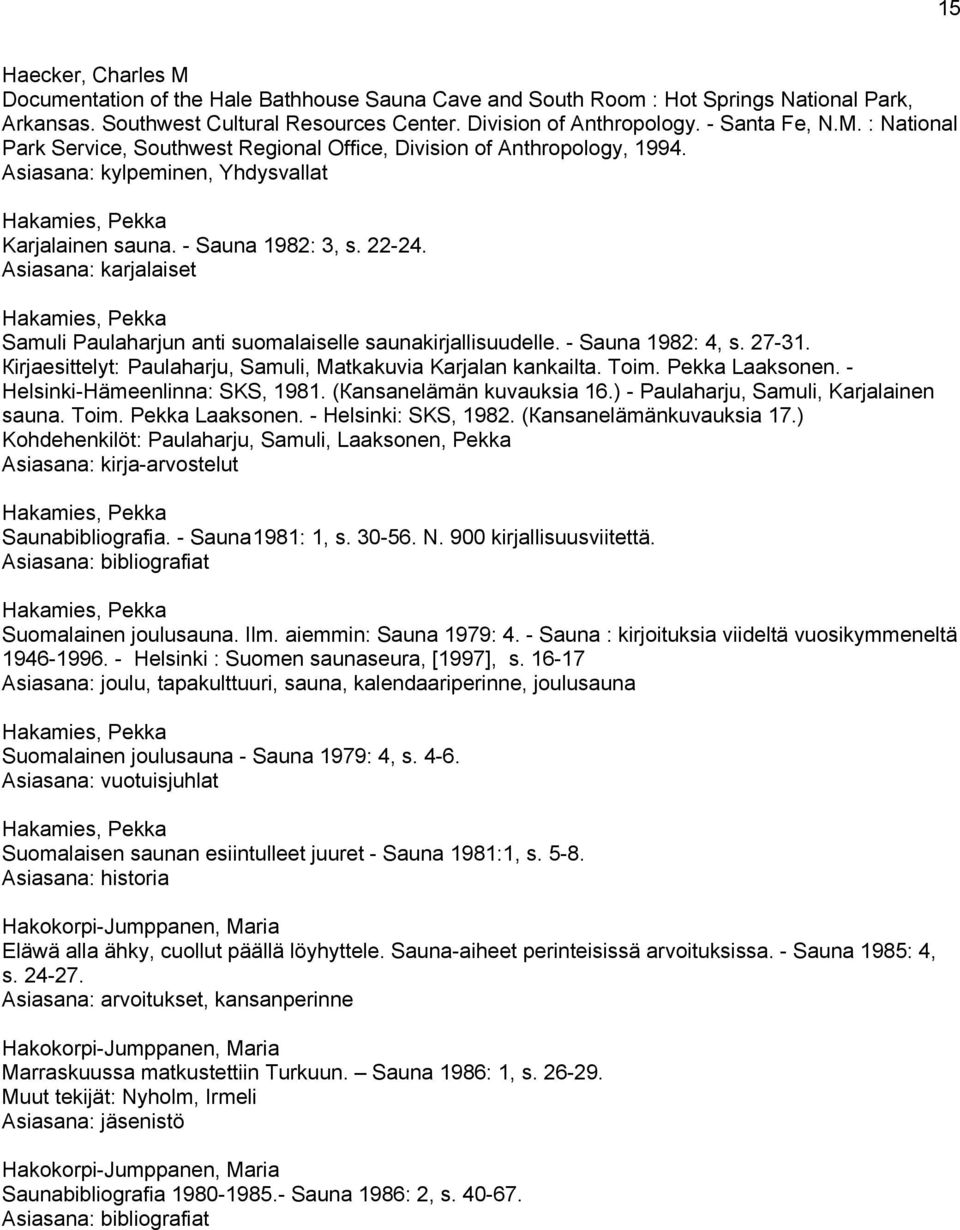 Asiasana: karjalaiset Hakamies, Pekka Samuli Paulaharjun anti suomalaiselle saunakirjallisuudelle. - Sauna 1982: 4, s. 27-31. Кirjaesittelyt: Paulaharju, Samuli, Matkakuvia Karjalan kankailta. Toim.