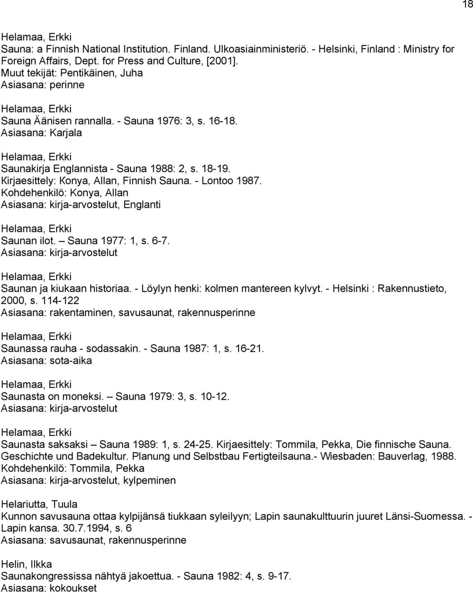 Кirjaesittely: Кonya, Allan, Finnish Sauna. - Lontoo 1987. Kohdehenkilö: Konya, Allan Asiasana: kirja-arvostelut, Englanti Helamaa, Erkki Saunan ilot. Sauna 1977: 1, s. 6-7.