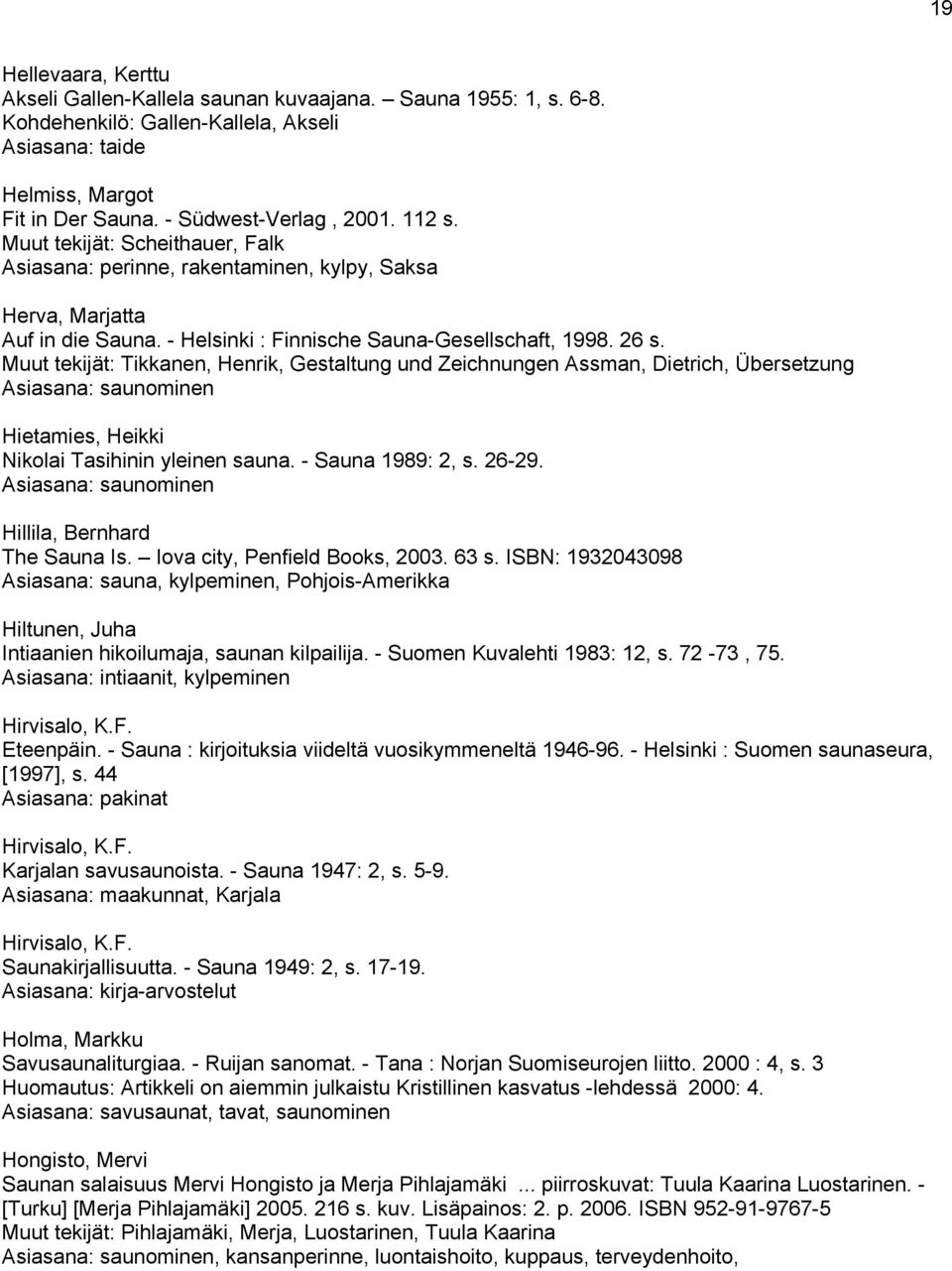 Muut tekijät: Tikkanen, Henrik, Gestaltung und Zeichnungen Assman, Dietrich, Übersetzung Asiasana: saunominen Hietamies, Heikki Nikolai Tasihinin yleinen sauna. - Sauna 1989: 2, s. 26-29.