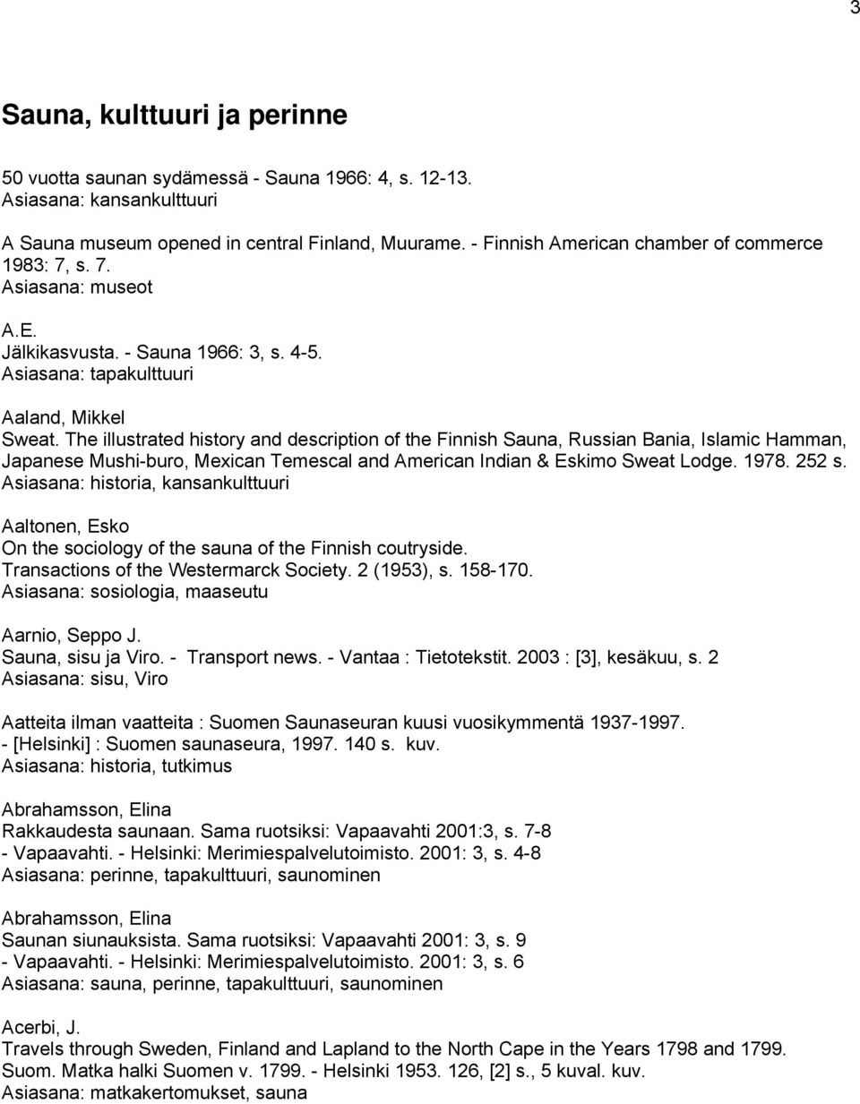 The illustrated history and description of the Finnish Sauna, Russian Bania, Islamic Hamman, Japanese Mushi-buro, Mexican Temescal and American Indian & Eskimo Sweat Lodge. 1978. 252 s.