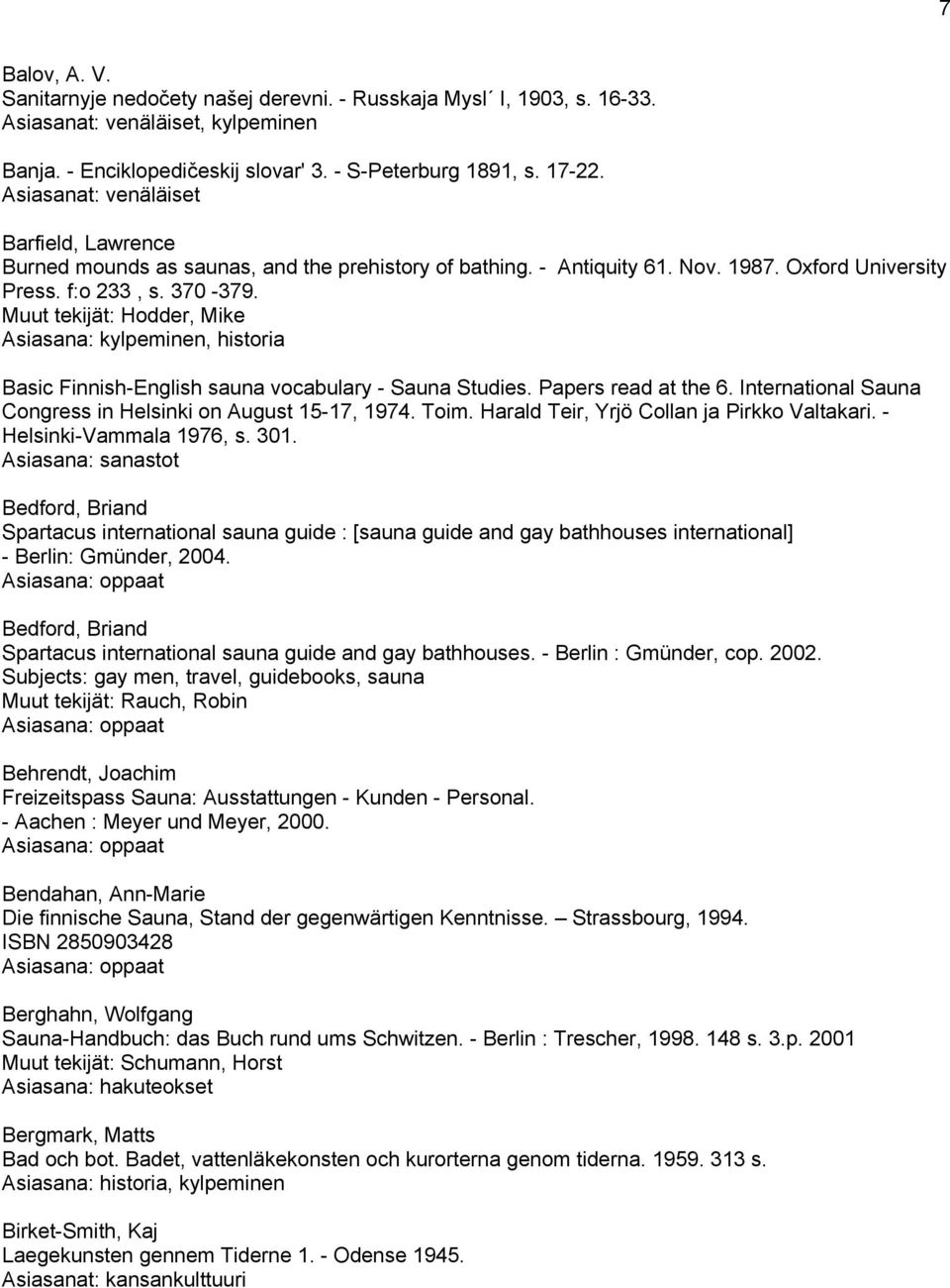 Muut tekijät: Hodder, Mike Asiasana: kylpeminen, historia Basic Finnish-English sauna vocabulary - Sauna Studies. Papers read at the 6. International Sauna Congress in Helsinki on August 15-17, 1974.