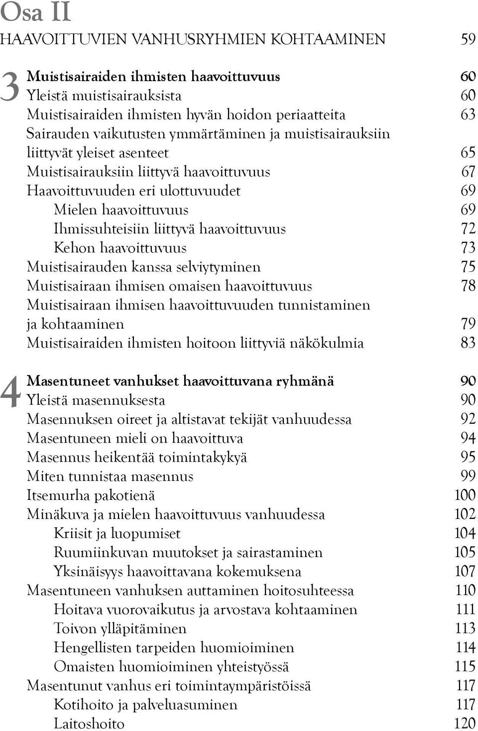 liittyvä haavoittuvuus 72 Kehon haavoittuvuus 73 Muistisairauden kanssa selviytyminen 75 Muistisairaan ihmisen omaisen haavoittuvuus 78 Muistisairaan ihmisen haavoittuvuuden tunnistaminen ja
