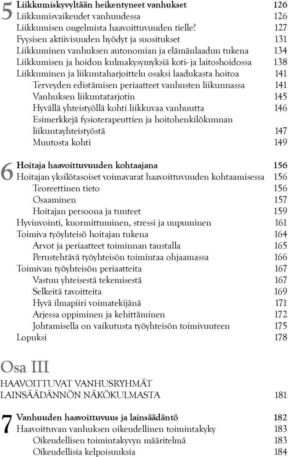 liikuntaharjoittelu osaksi laadukasta hoitoa 141 Terveyden edistämisen periaatteet vanhusten liikunnassa 141 Vanhuksen liikuntatarjotin 145 Hyvällä yhteistyöllä kohti liikkuvaa vanhuutta 146