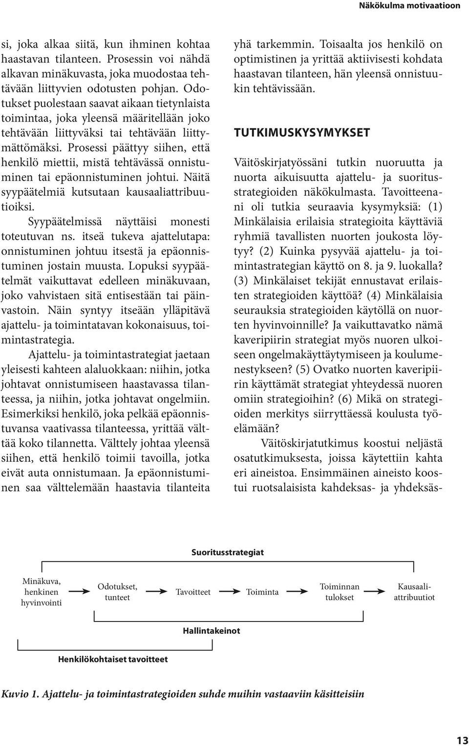 Prosessi päättyy siihen, että henkilö miettii, mistä tehtävässä onnistuminen tai epäonnistuminen johtui. Näitä syypäätelmiä kutsutaan kausaaliattribuutioiksi.