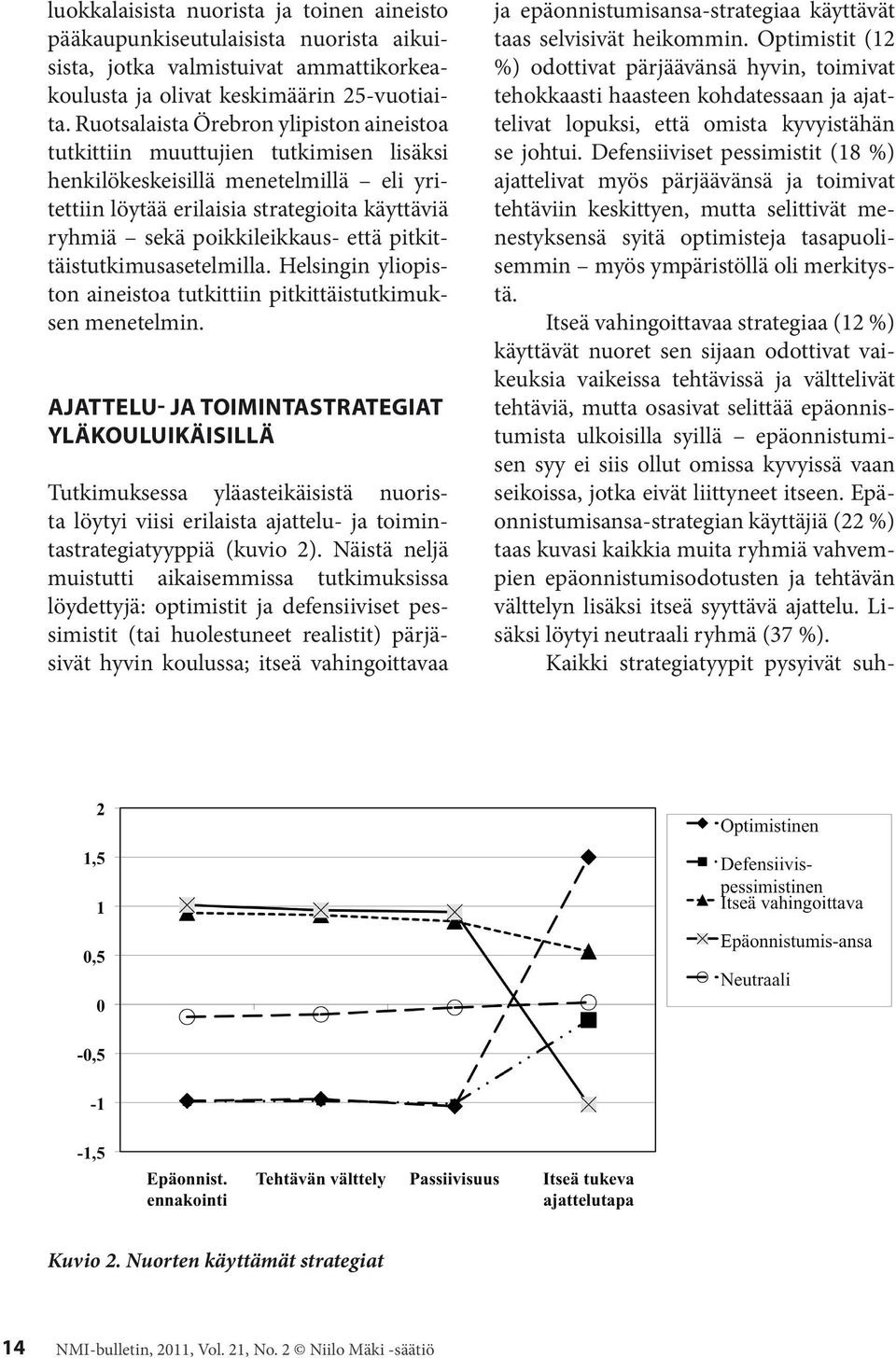 että pitkittäistutkimusasetelmilla. Helsingin yliopiston aineistoa tutkittiin pitkittäistutkimuksen menetelmin.