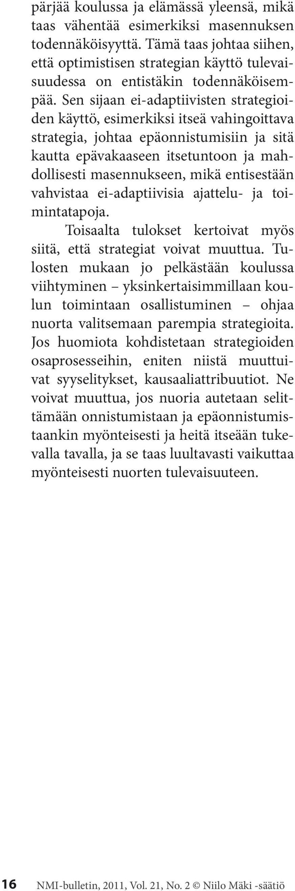 Sen sijaan ei-adaptiivisten strategioiden käyttö, esimerkiksi itseä vahingoittava strategia, johtaa epäonnistumisiin ja sitä kautta epävakaaseen itsetuntoon ja mahdollisesti masennukseen, mikä