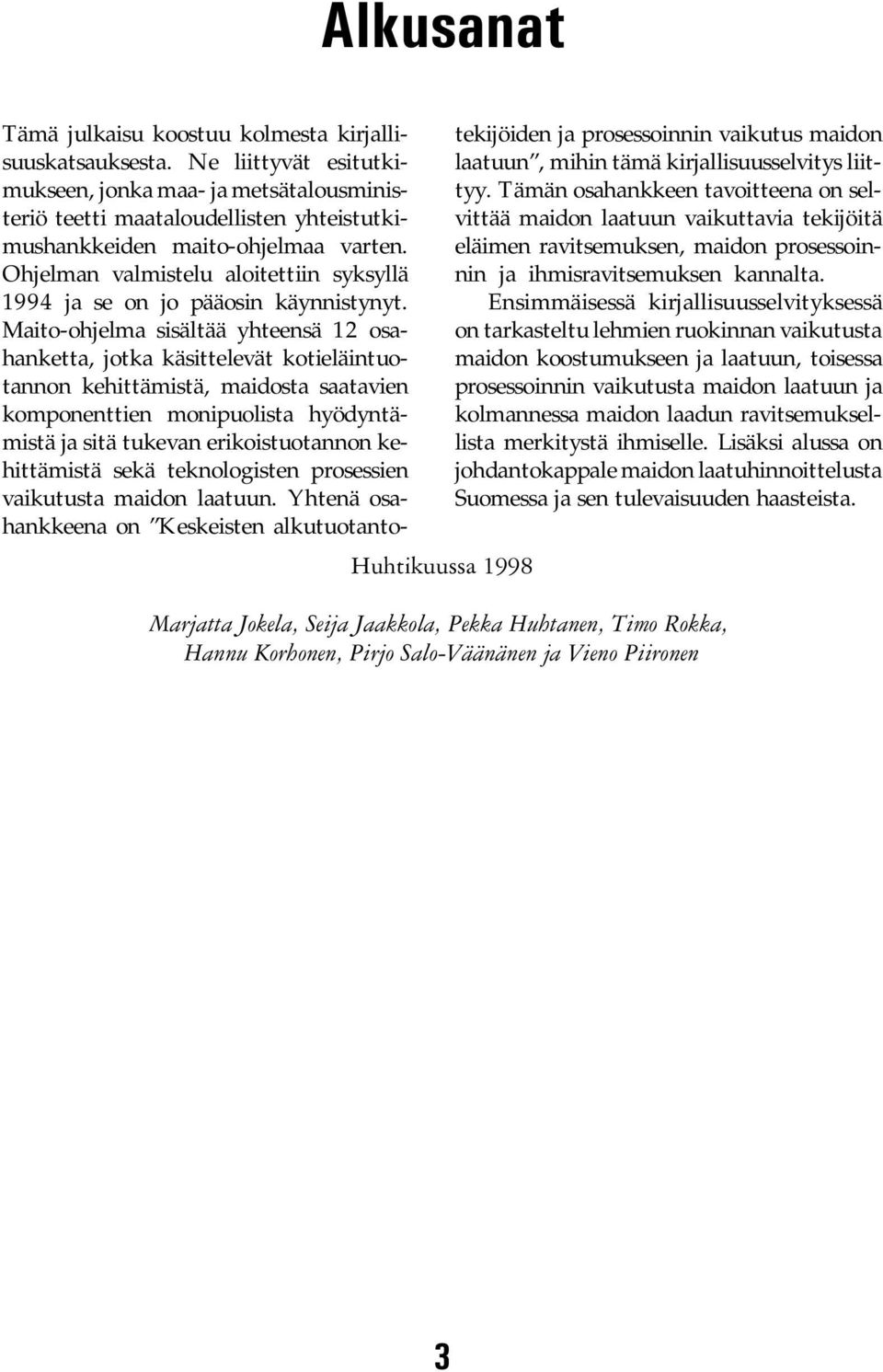 Ohjelman valmistelu aloitettiin syksyllä 1994 ja se on jo pääosin käynnistynyt.