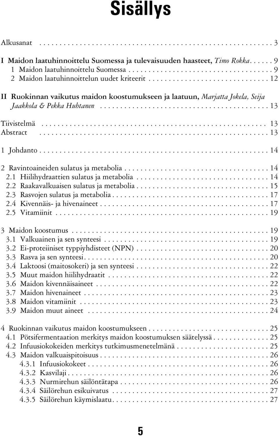 ..14 2.1 Hiilihydraattien sulatus ja metabolia...14 2.2 Raakavalkuaisen sulatus ja metabolia...15 2.3 Rasvojen sulatus ja metabolia...17 2.4 Kivennäis- ja hivenaineet...17 2.5 Vitamiinit.