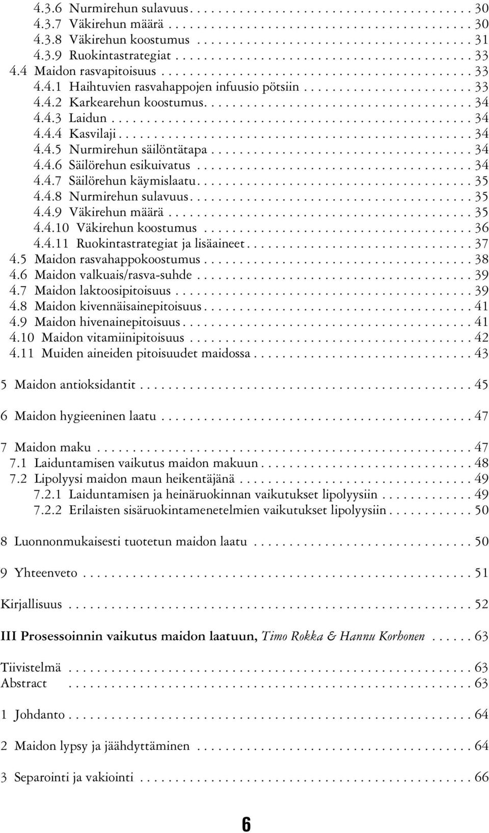 ...35 4.4.9 Väkirehun määrä...35 4.4.10 Väkirehun koostumus...36 4.4.11 Ruokintastrategiat ja lisäaineet...37 4.5 Maidon rasvahappokoostumus...38 4.6 Maidon valkuais/rasva-suhde...39 4.