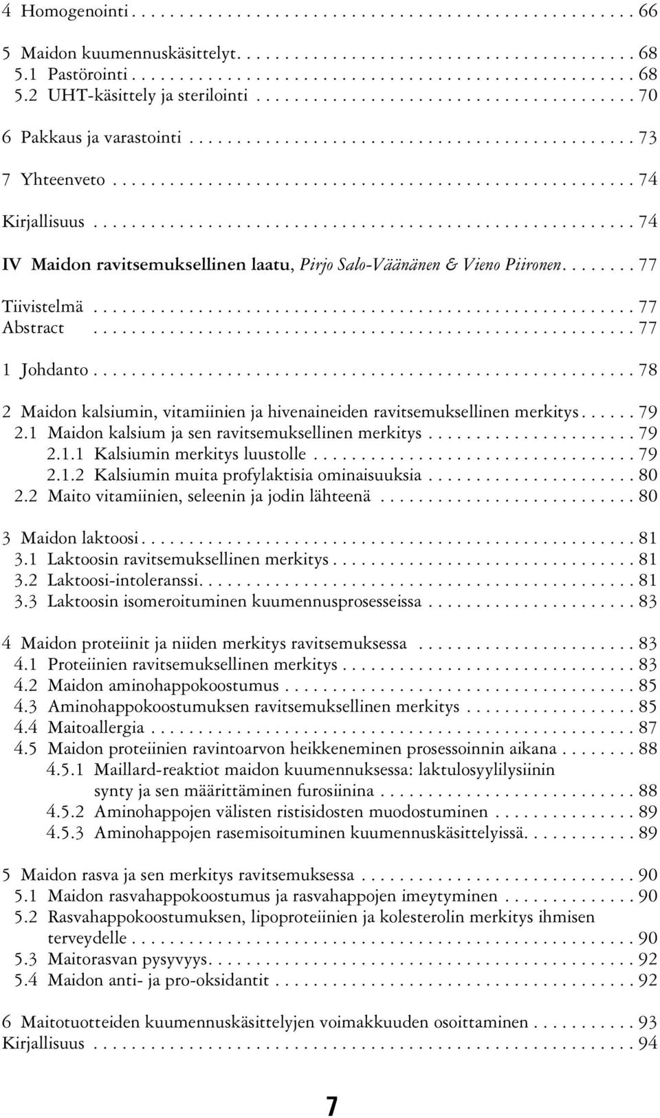 ..78 2 Maidon kalsiumin, vitamiinien ja hivenaineiden ravitsemuksellinen merkitys...79 2.1 Maidon kalsium ja sen ravitsemuksellinen merkitys...79 2.1.1 Kalsiumin merkitys luustolle...79 2.1.2 Kalsiumin muita profylaktisia ominaisuuksia.