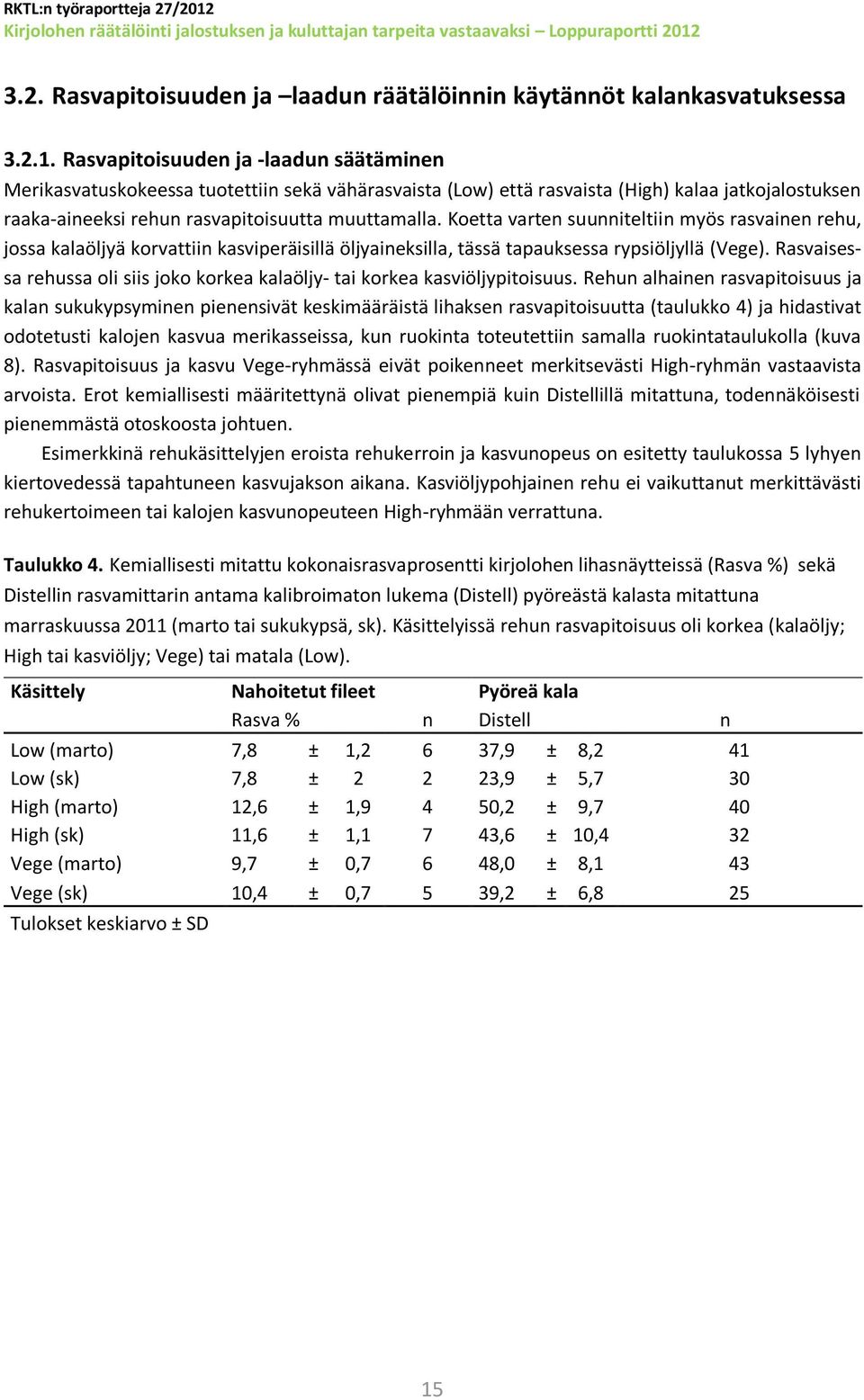 Koetta varten suunniteltiin myös rasvainen rehu, jossa kalaöljyä korvattiin kasviperäisillä öljyaineksilla, tässä tapauksessa rypsiöljyllä (Vege).