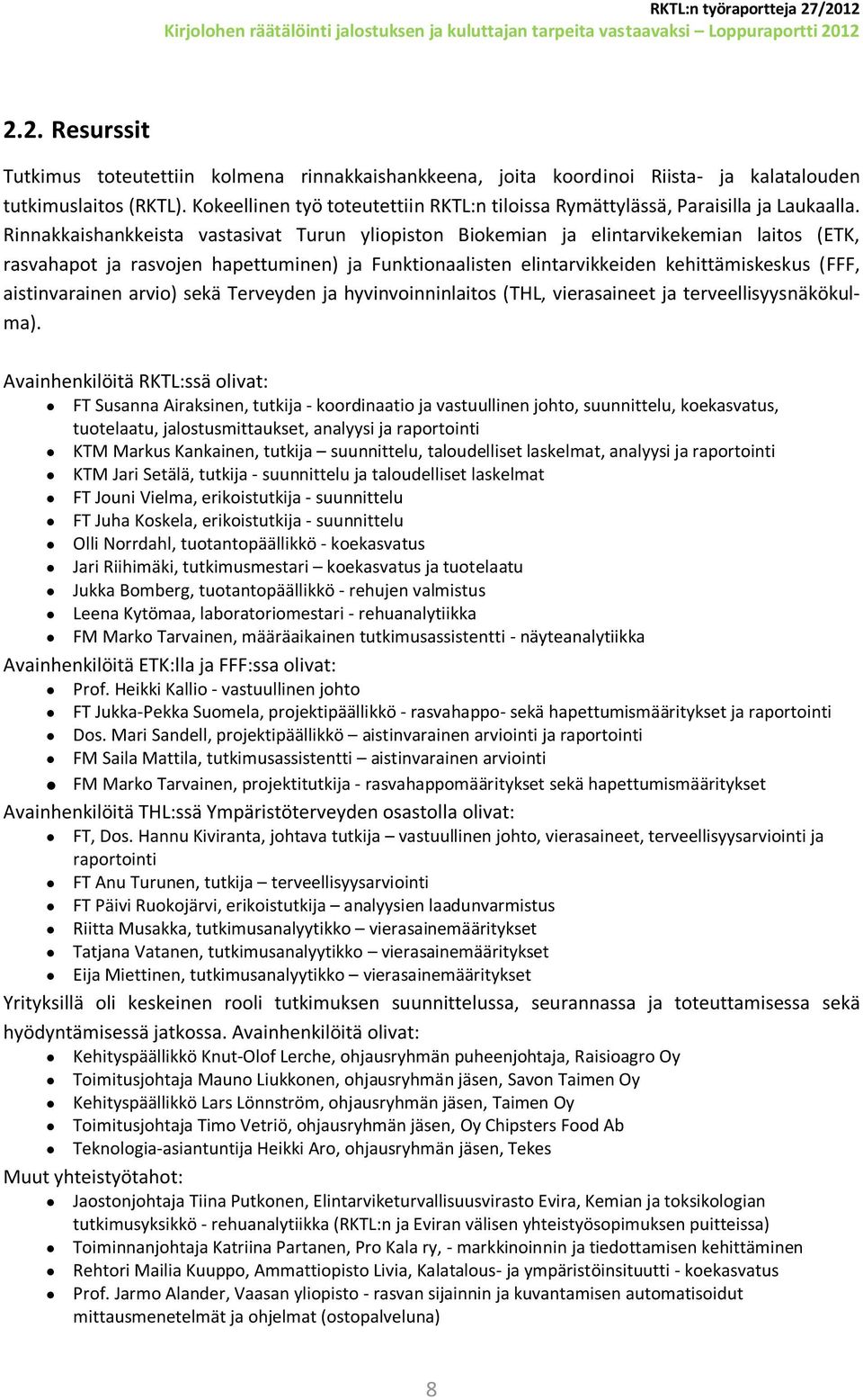 Rinnakkaishankkeista vastasivat Turun yliopiston Biokemian ja elintarvikekemian laitos (ETK, rasvahapot ja rasvojen hapettuminen) ja Funktionaalisten elintarvikkeiden kehittämiskeskus (FFF,