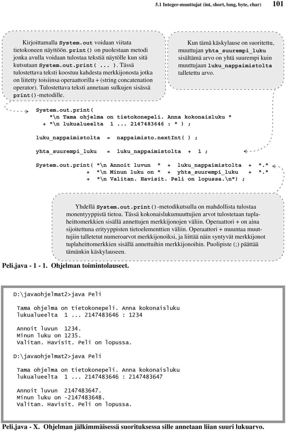 Tässä tulostettava teksti koostuu kahdesta merkkijonosta jotka on liitetty toisiinsa operaattorilla + (string concatenation operator). Tulostettava teksti annetaan sulkujen sisässä print()-metodille.