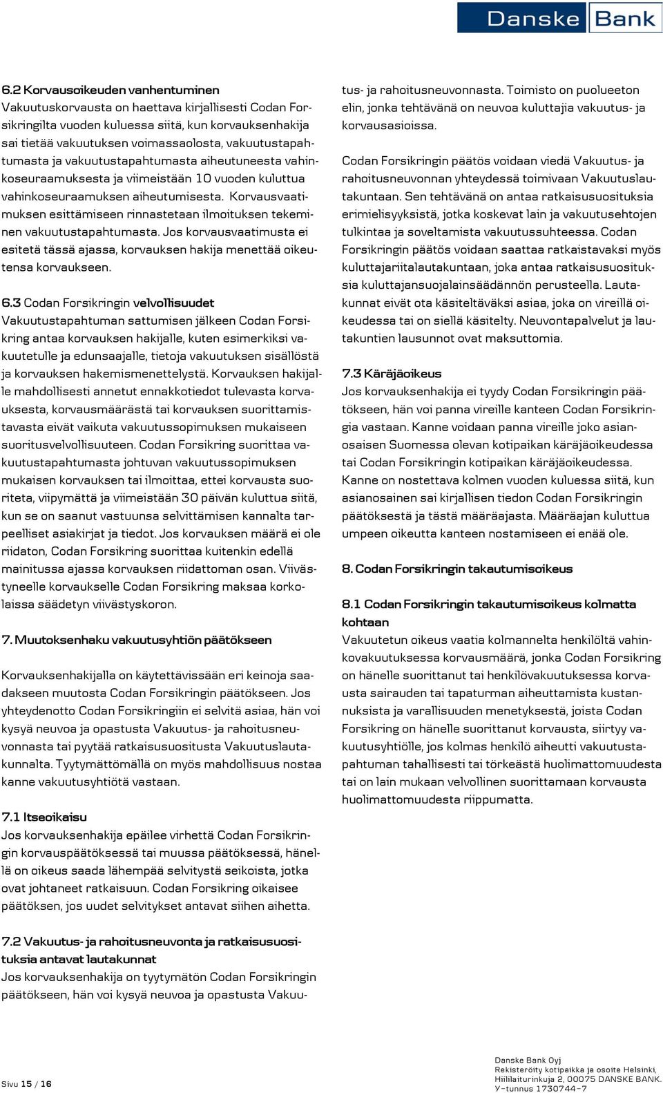 Korvausvaatimuksen esittämiseen rinnastetaan ilmoituksen tekeminen vakuutustapahtumasta. Jos korvausvaatimusta ei esitetä tässä ajassa, korvauksen hakija menettää oikeutensa korvaukseen. 6.